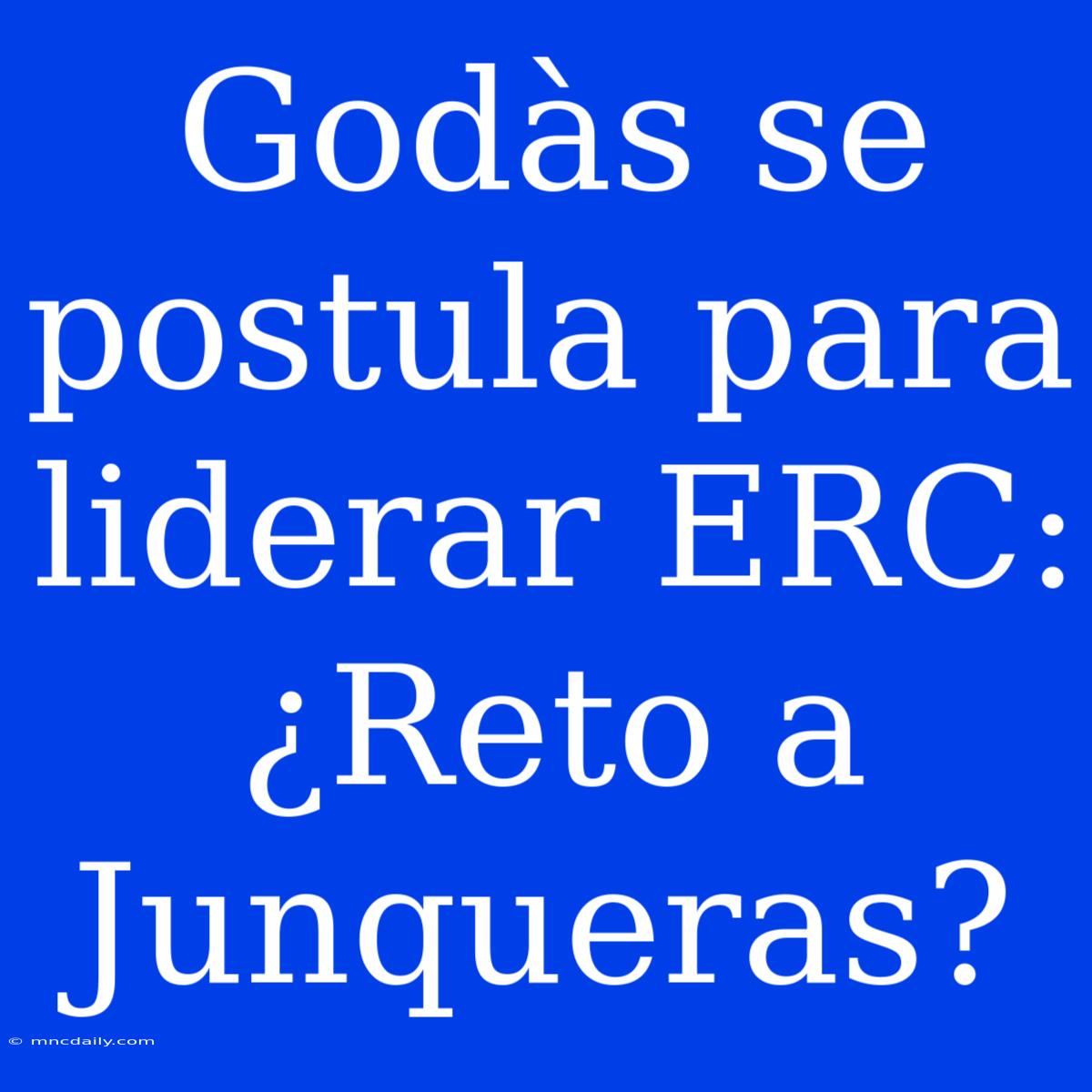 Godàs Se Postula Para Liderar ERC: ¿Reto A Junqueras?