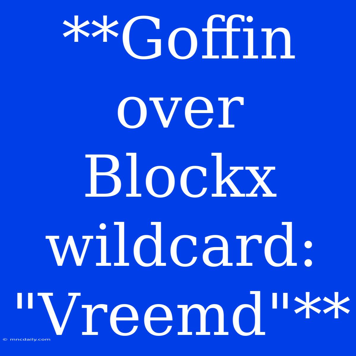 **Goffin Over Blockx Wildcard: 