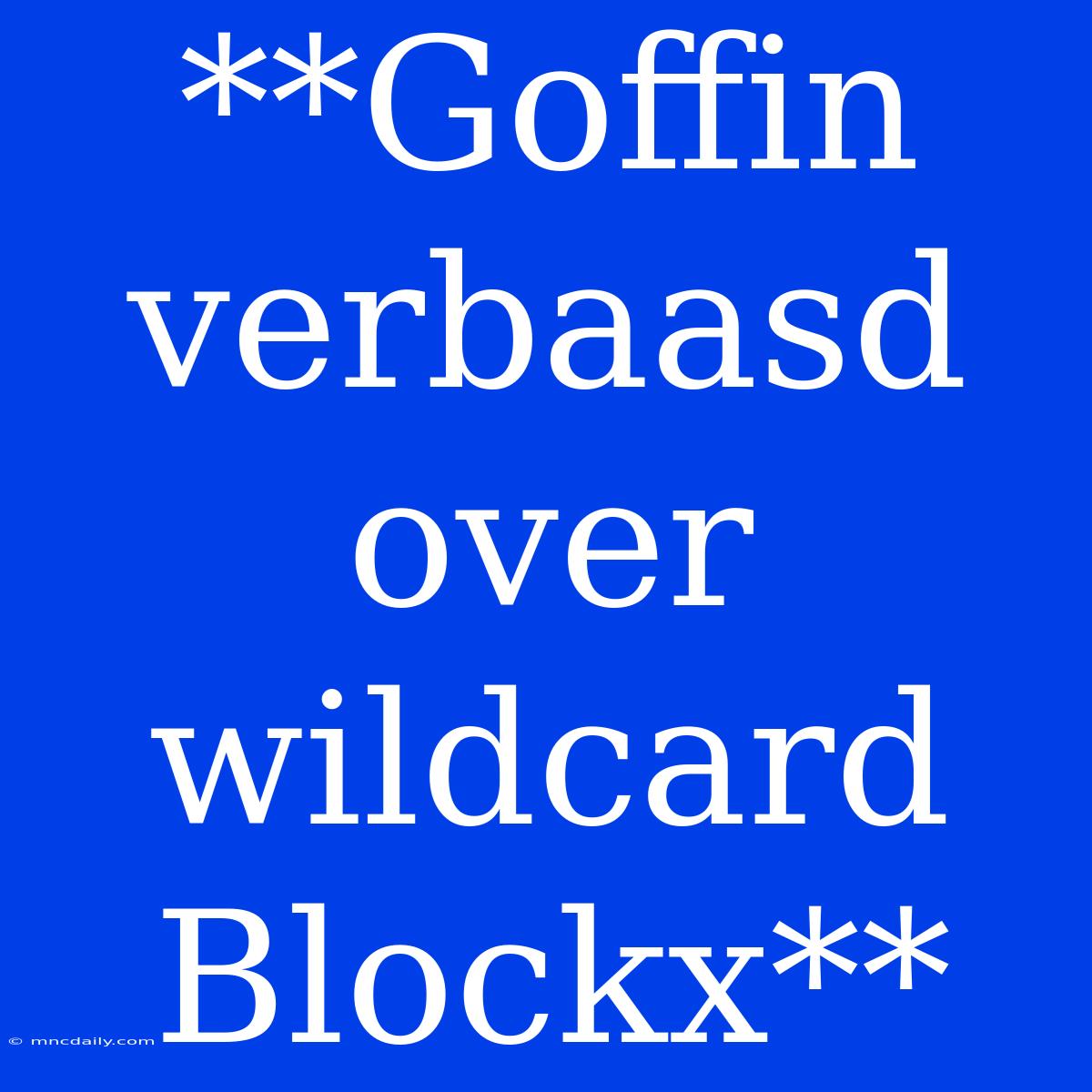 **Goffin Verbaasd Over Wildcard Blockx**