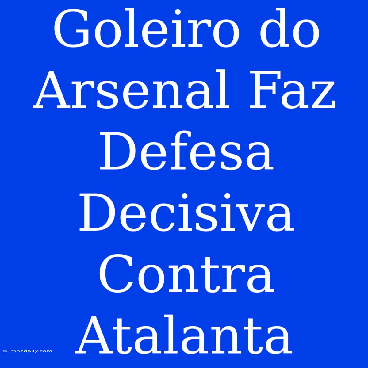 Goleiro Do Arsenal Faz Defesa Decisiva Contra Atalanta