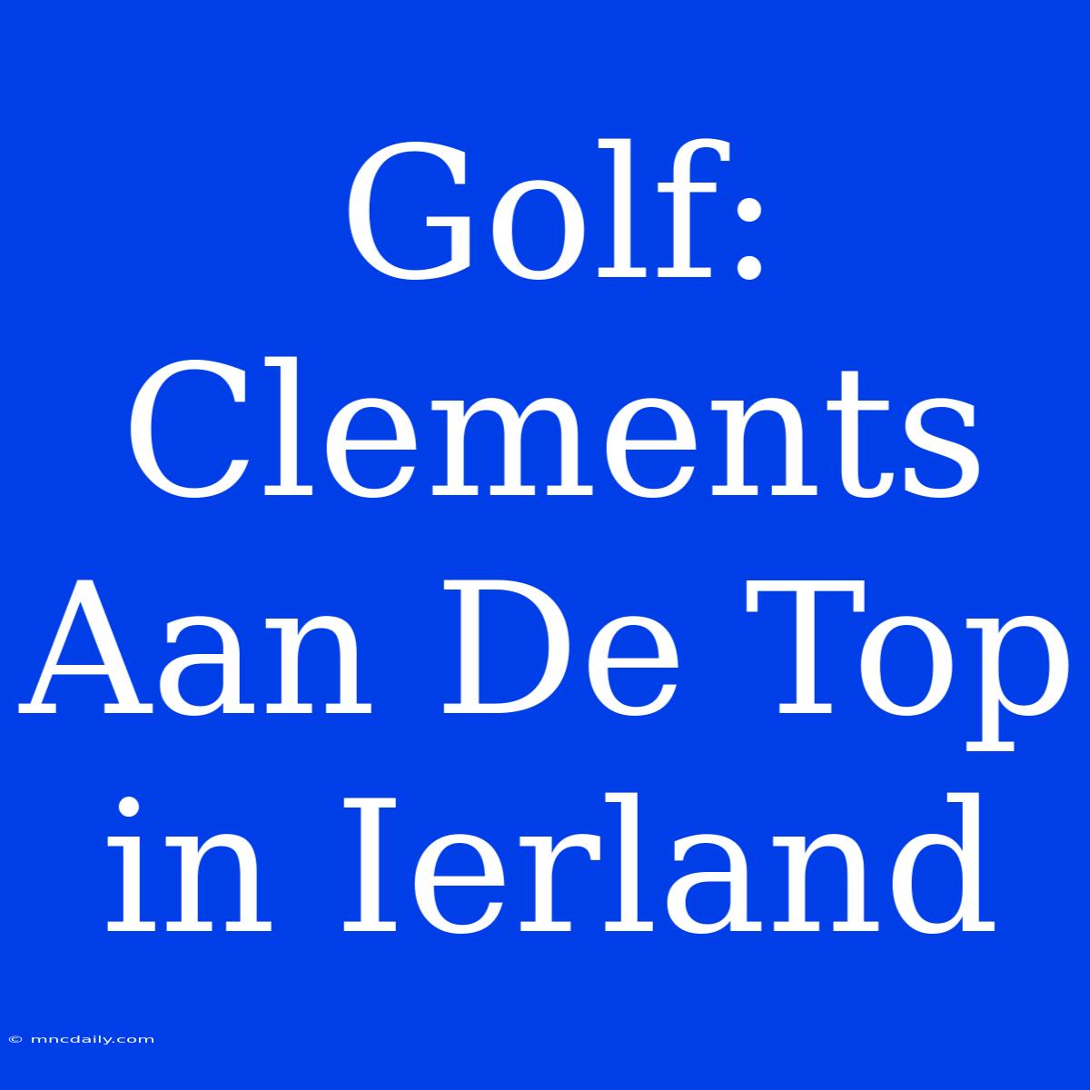 Golf: Clements Aan De Top In Ierland