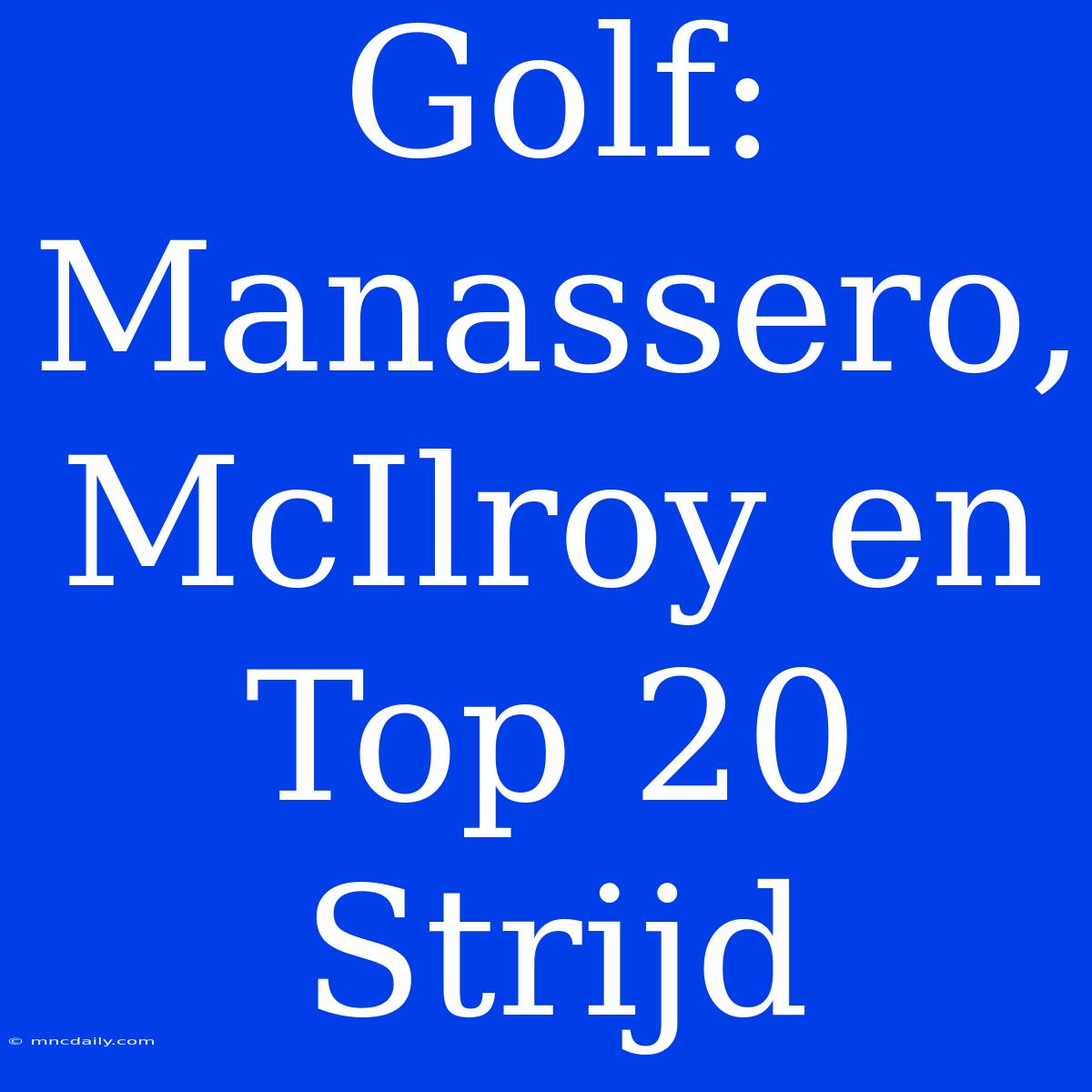 Golf: Manassero, McIlroy En Top 20 Strijd