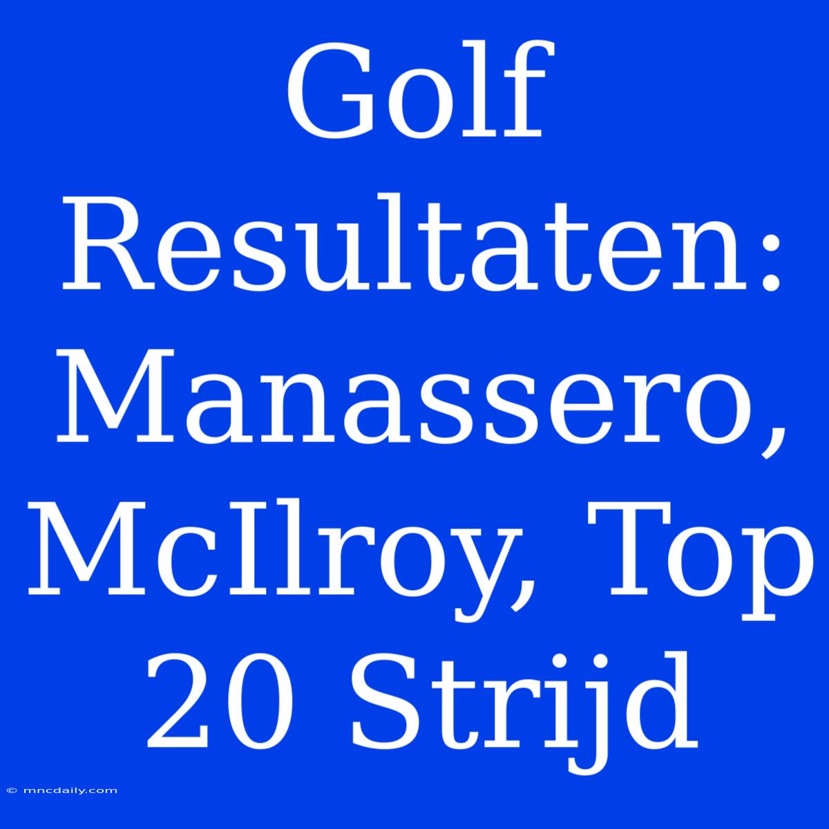 Golf Resultaten: Manassero, McIlroy, Top 20 Strijd