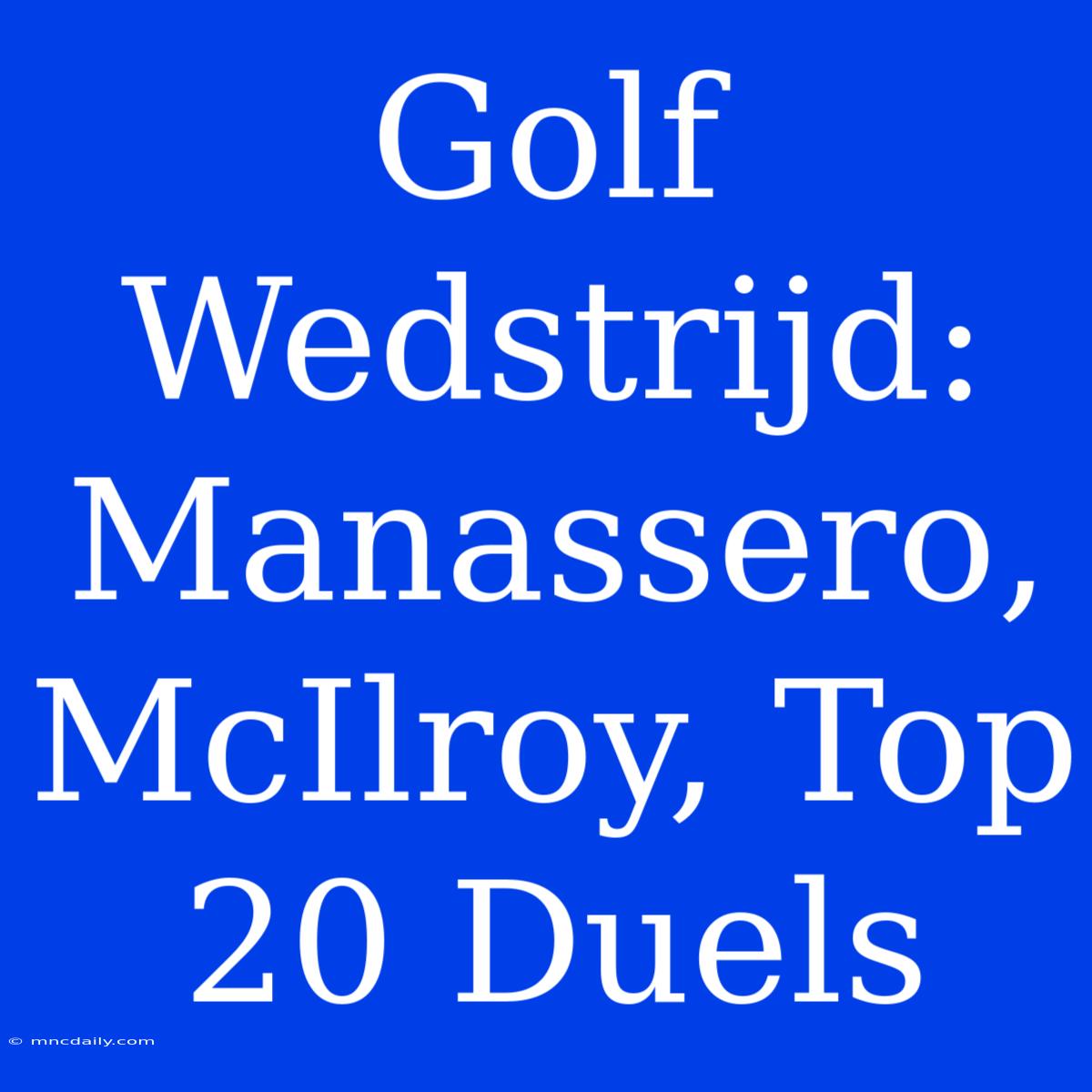 Golf Wedstrijd: Manassero, McIlroy, Top 20 Duels