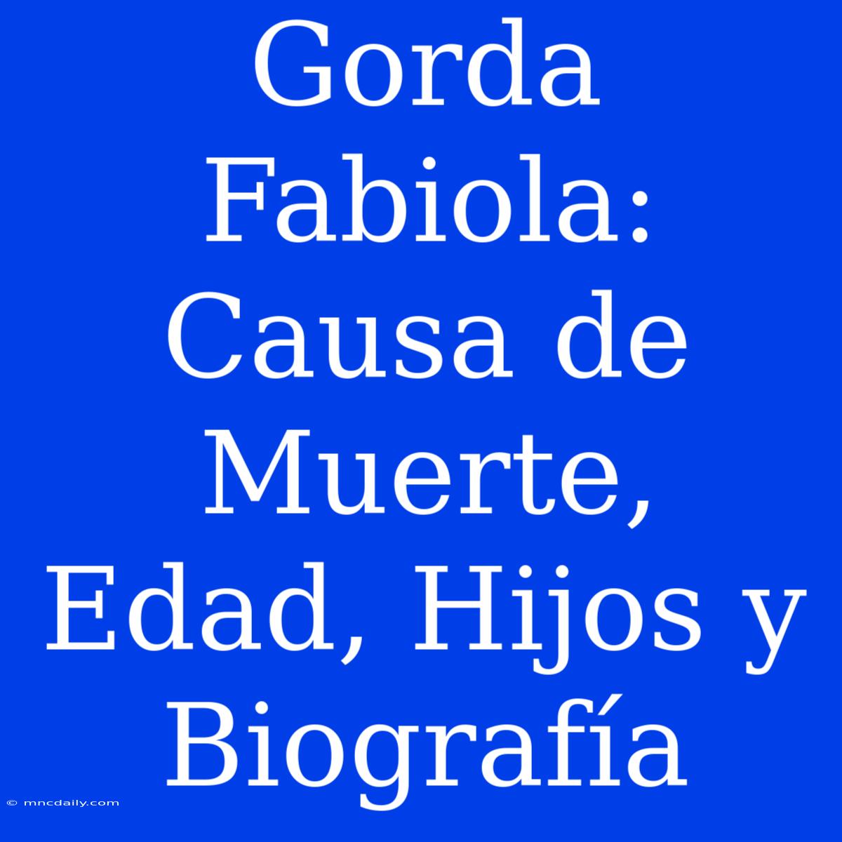 Gorda Fabiola: Causa De Muerte, Edad, Hijos Y Biografía