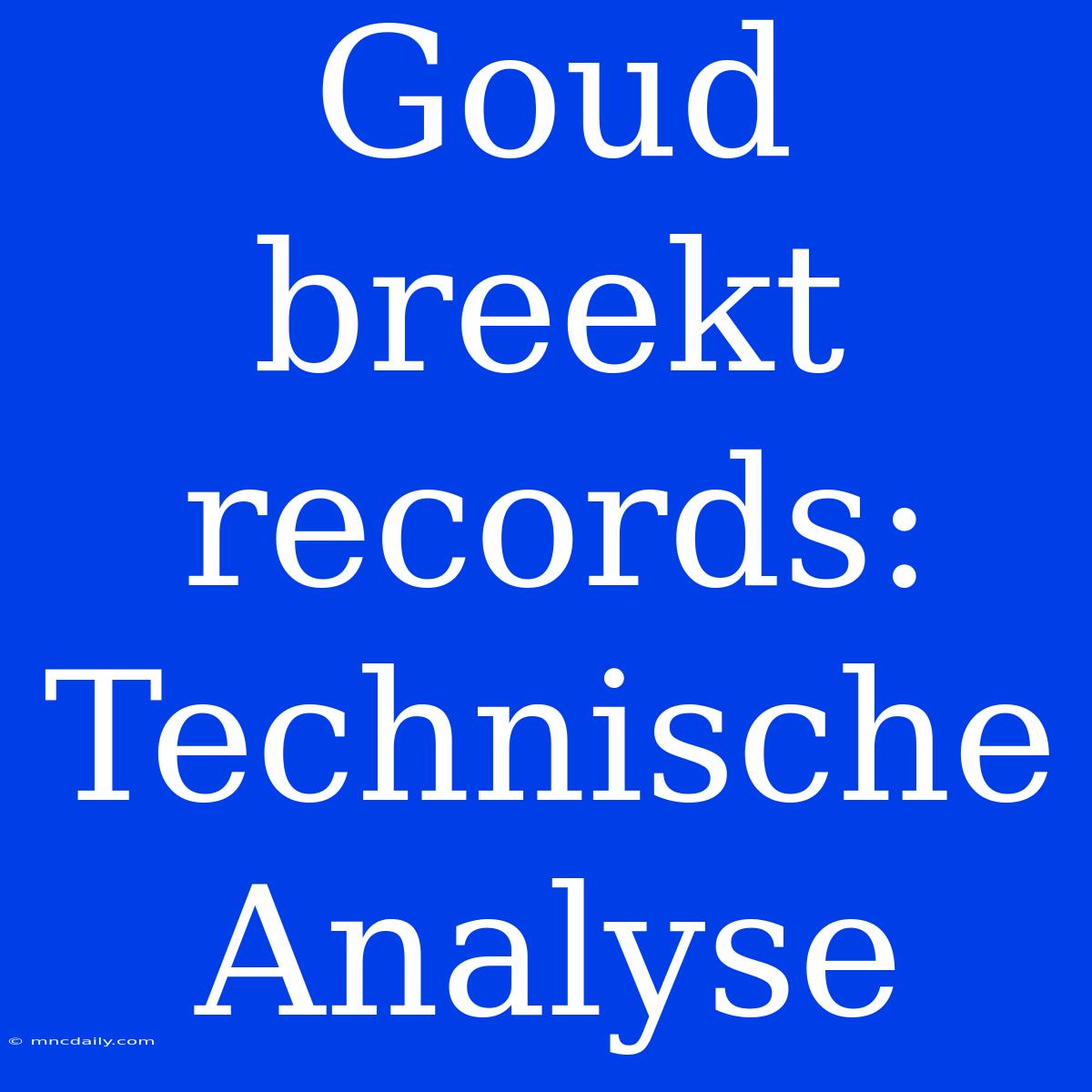 Goud Breekt Records: Technische Analyse 