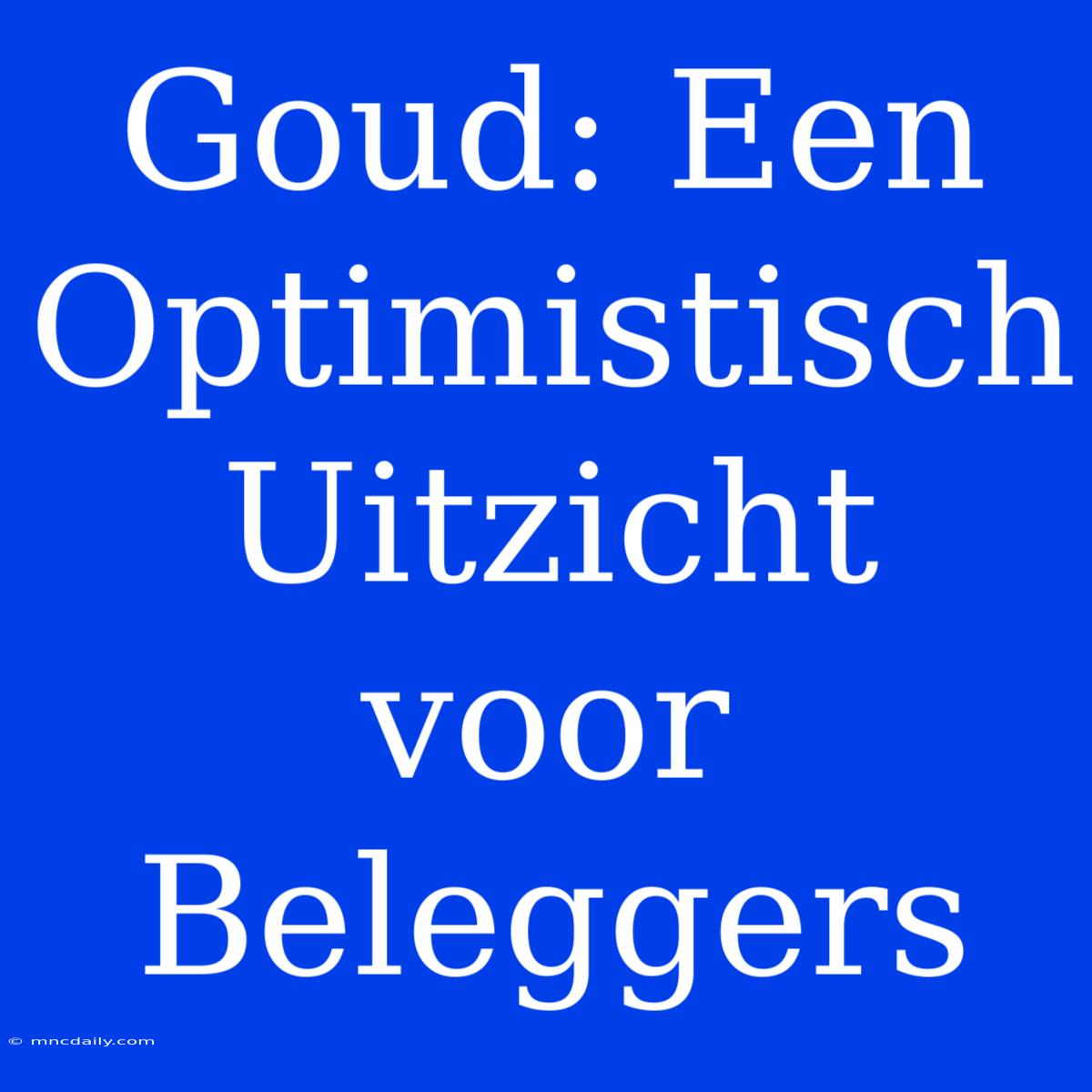 Goud: Een Optimistisch Uitzicht Voor Beleggers