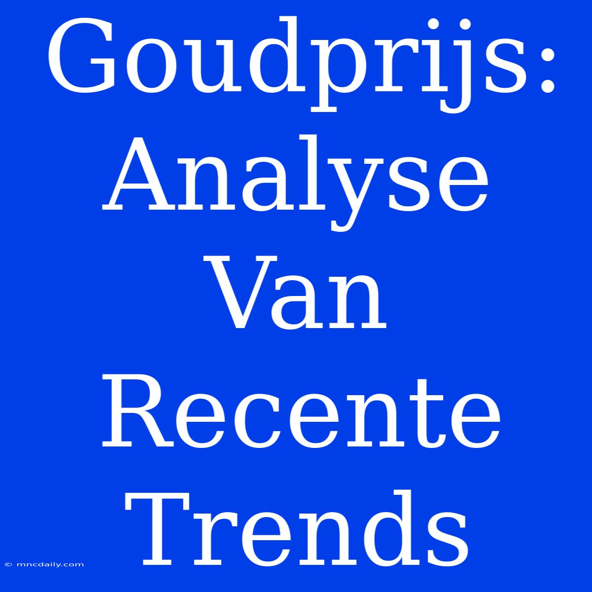 Goudprijs: Analyse Van Recente Trends