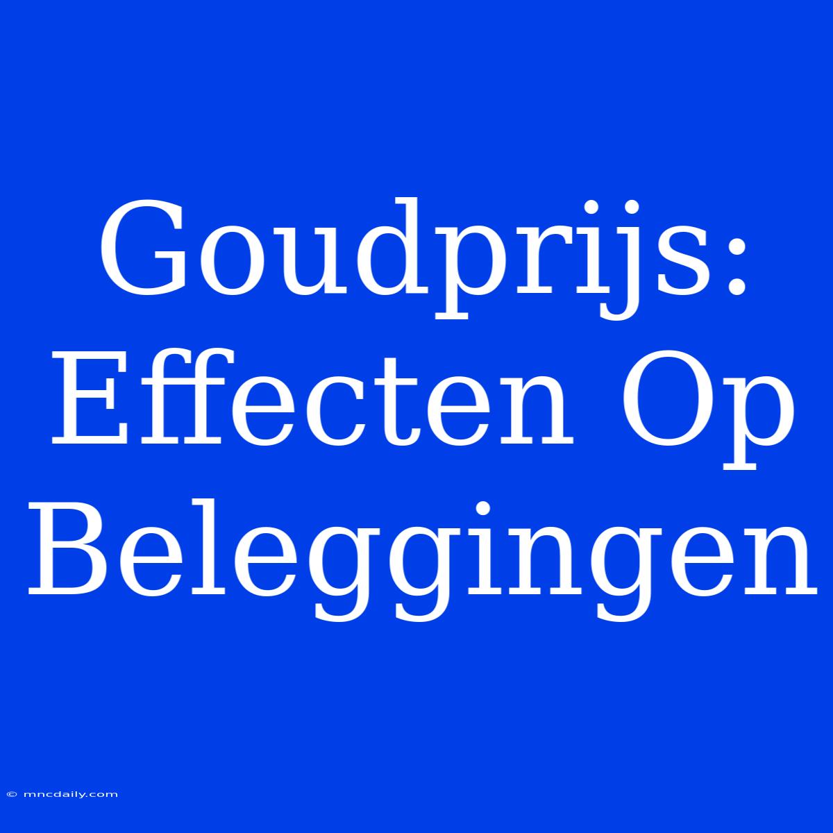 Goudprijs: Effecten Op Beleggingen