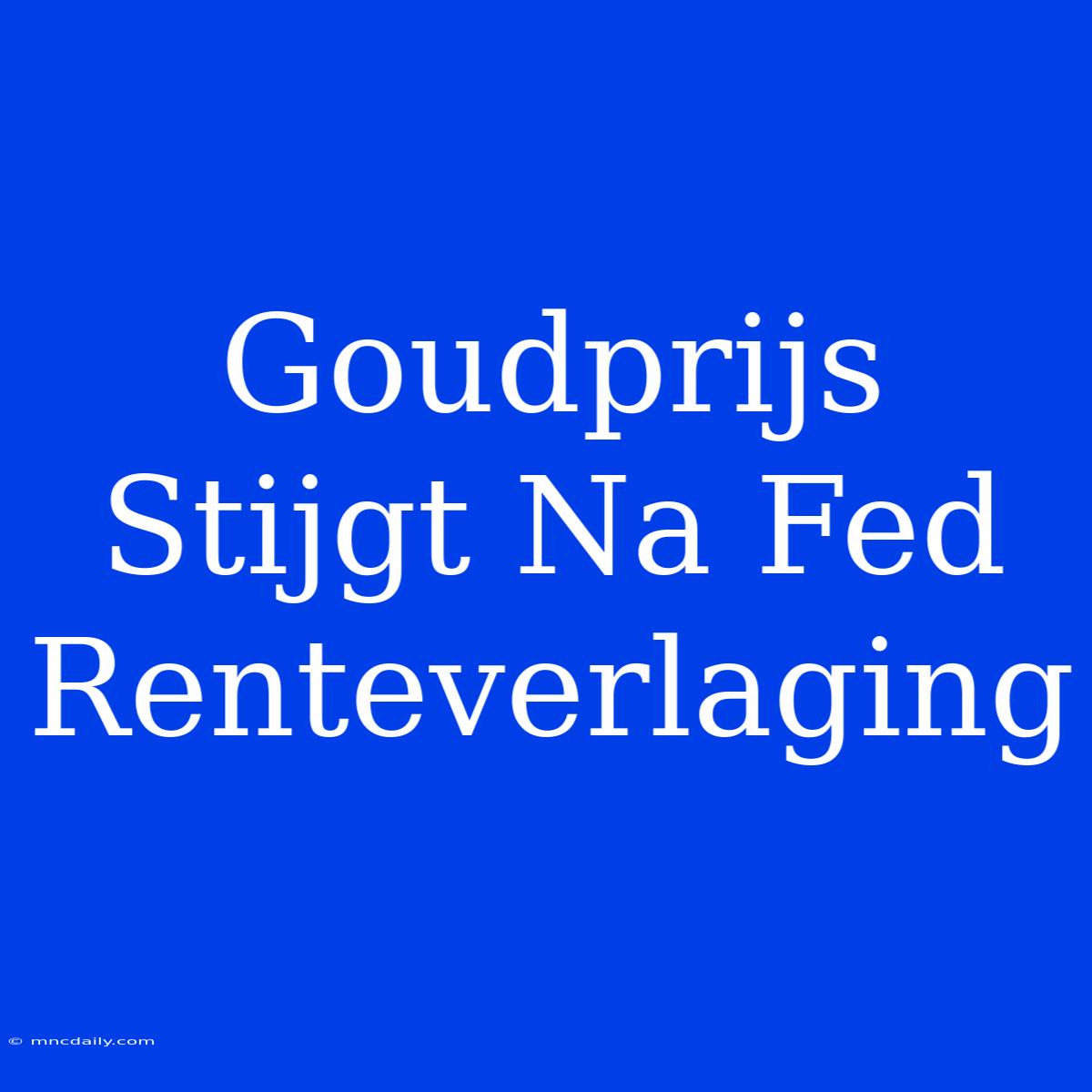 Goudprijs Stijgt Na Fed Renteverlaging