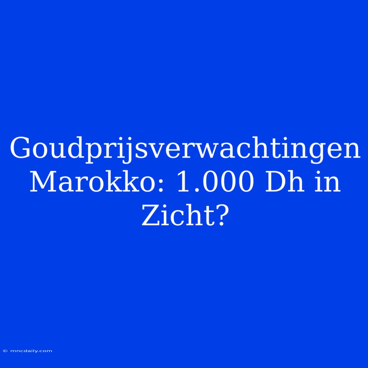 Goudprijsverwachtingen Marokko: 1.000 Dh In Zicht?