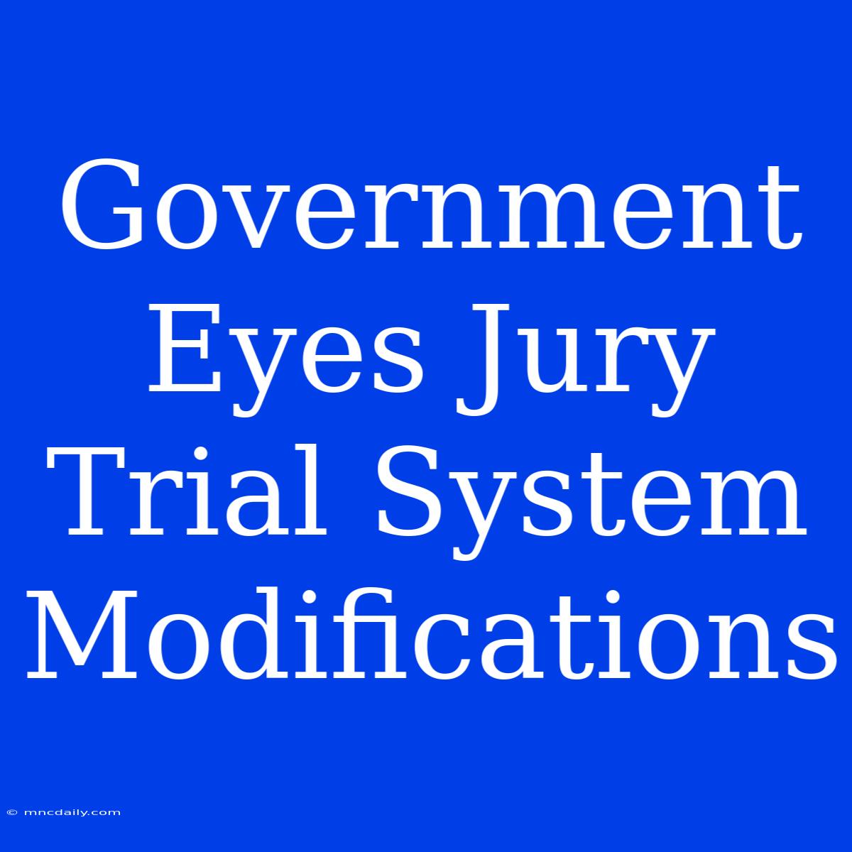 Government Eyes Jury Trial System Modifications