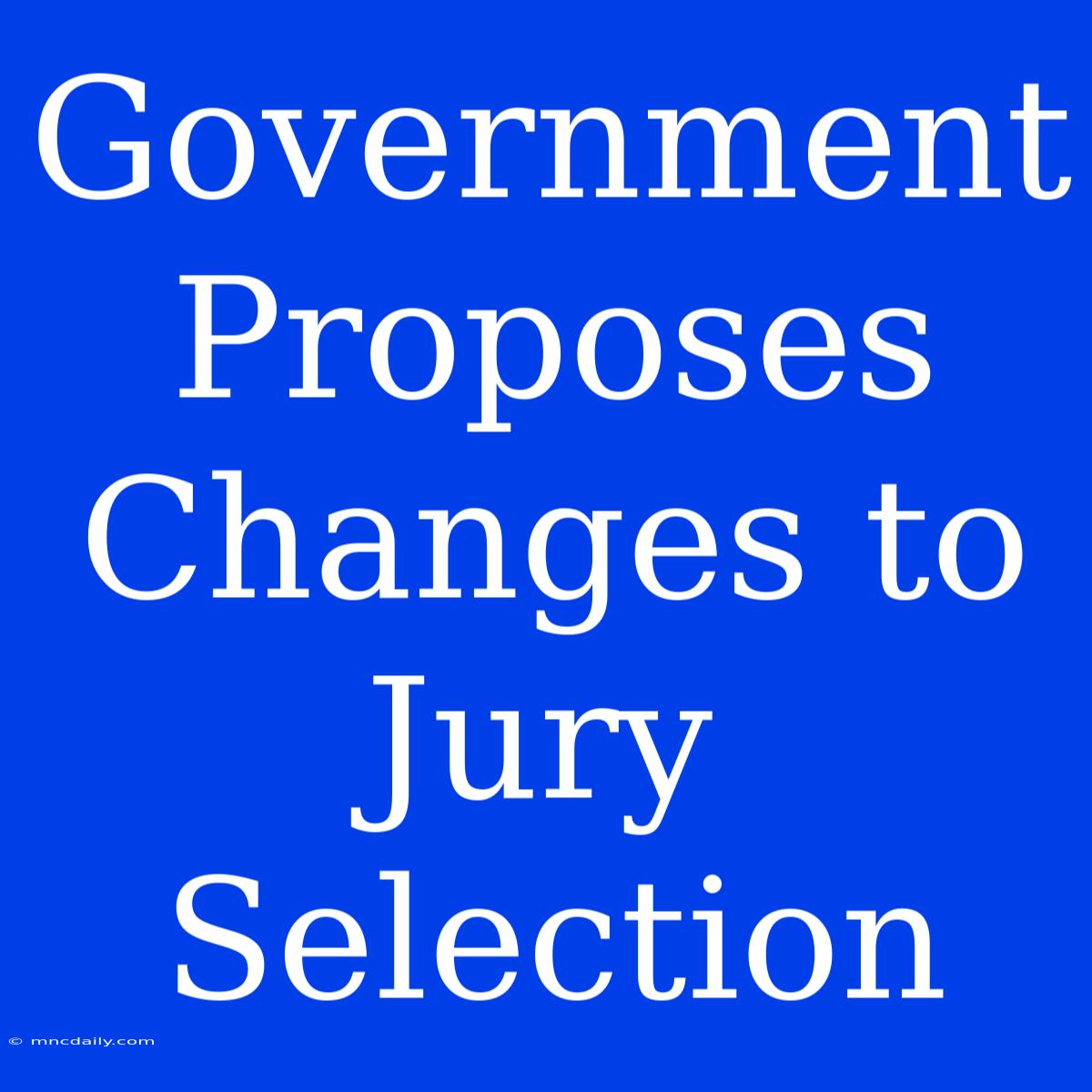 Government Proposes Changes To Jury Selection