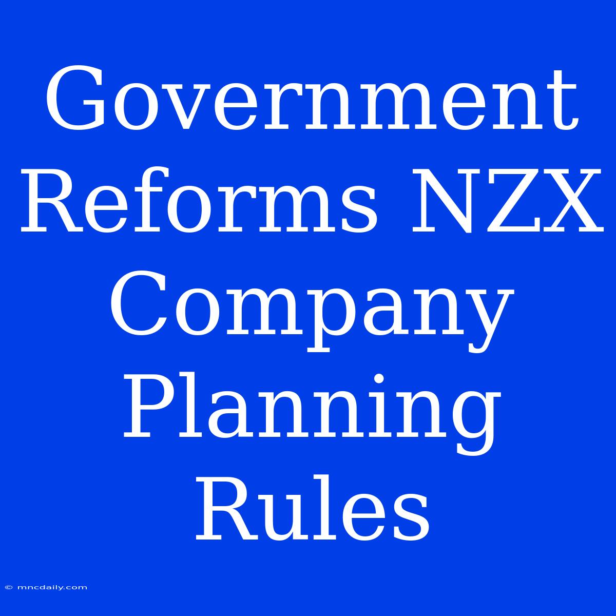 Government Reforms NZX Company Planning Rules