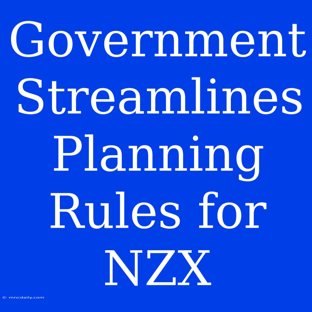 Government Streamlines Planning Rules For NZX