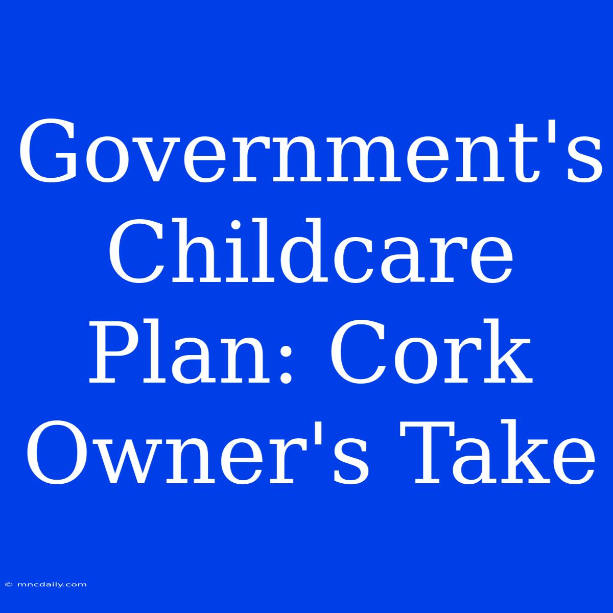 Government's Childcare Plan: Cork Owner's Take 