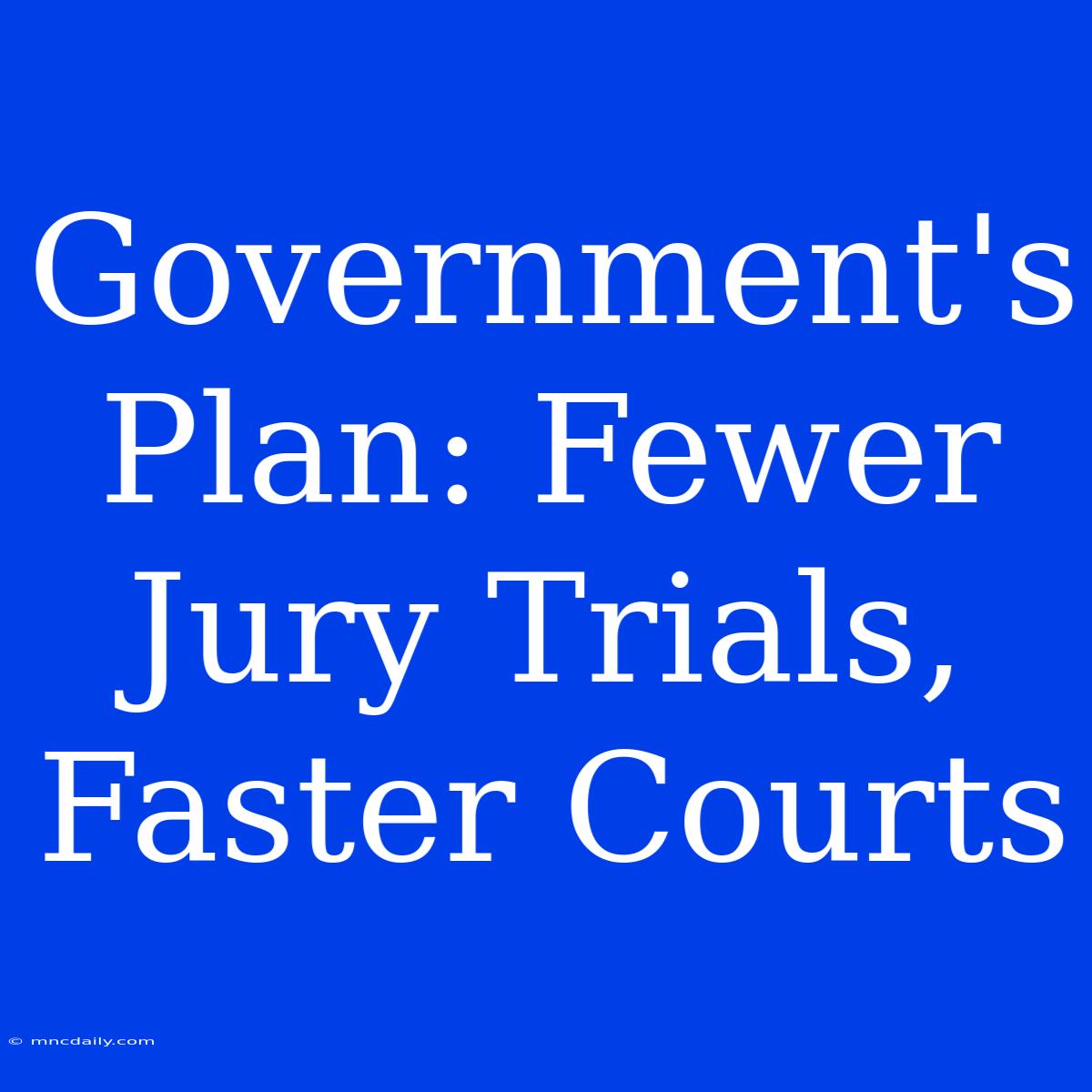 Government's Plan: Fewer Jury Trials, Faster Courts