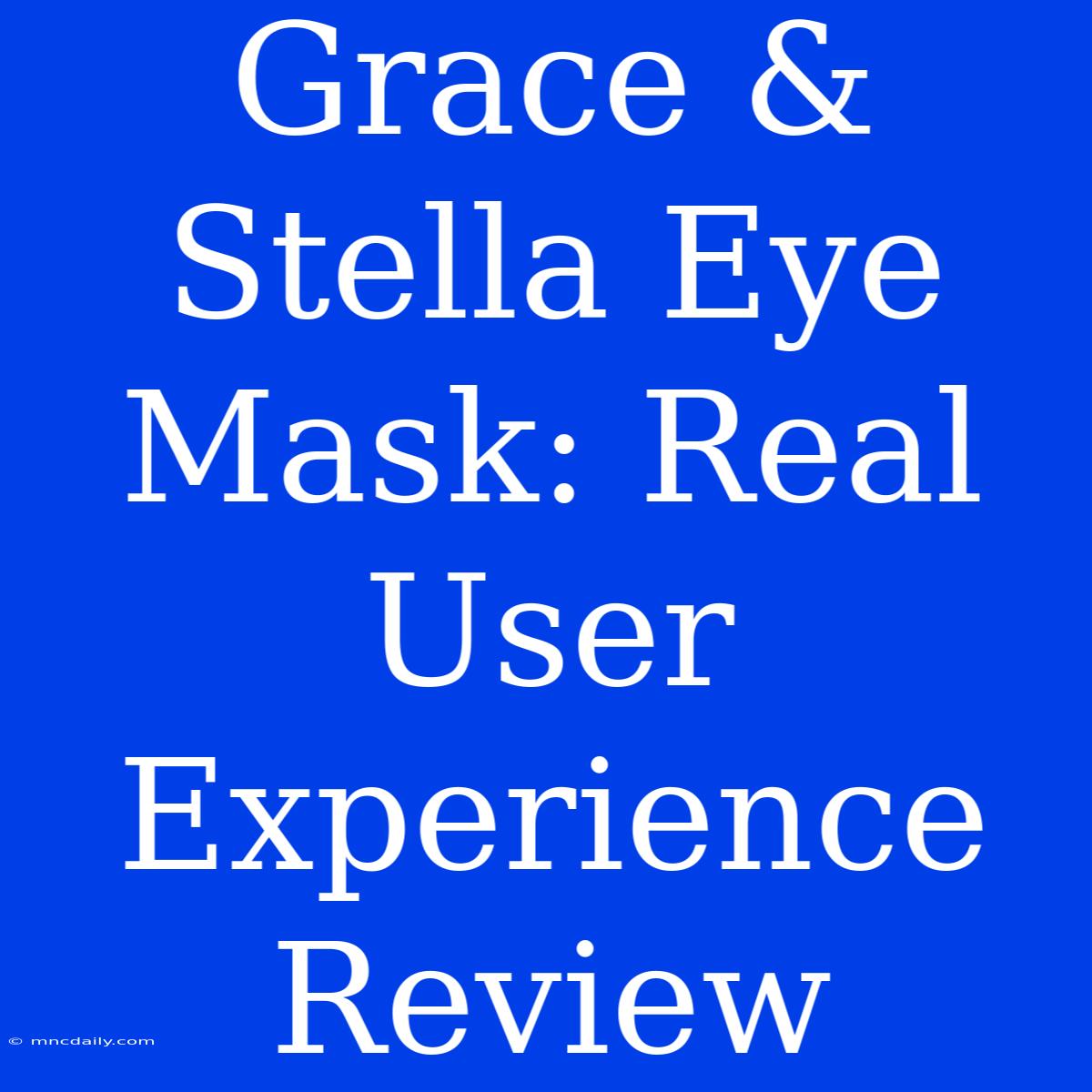 Grace & Stella Eye Mask: Real User Experience Review 