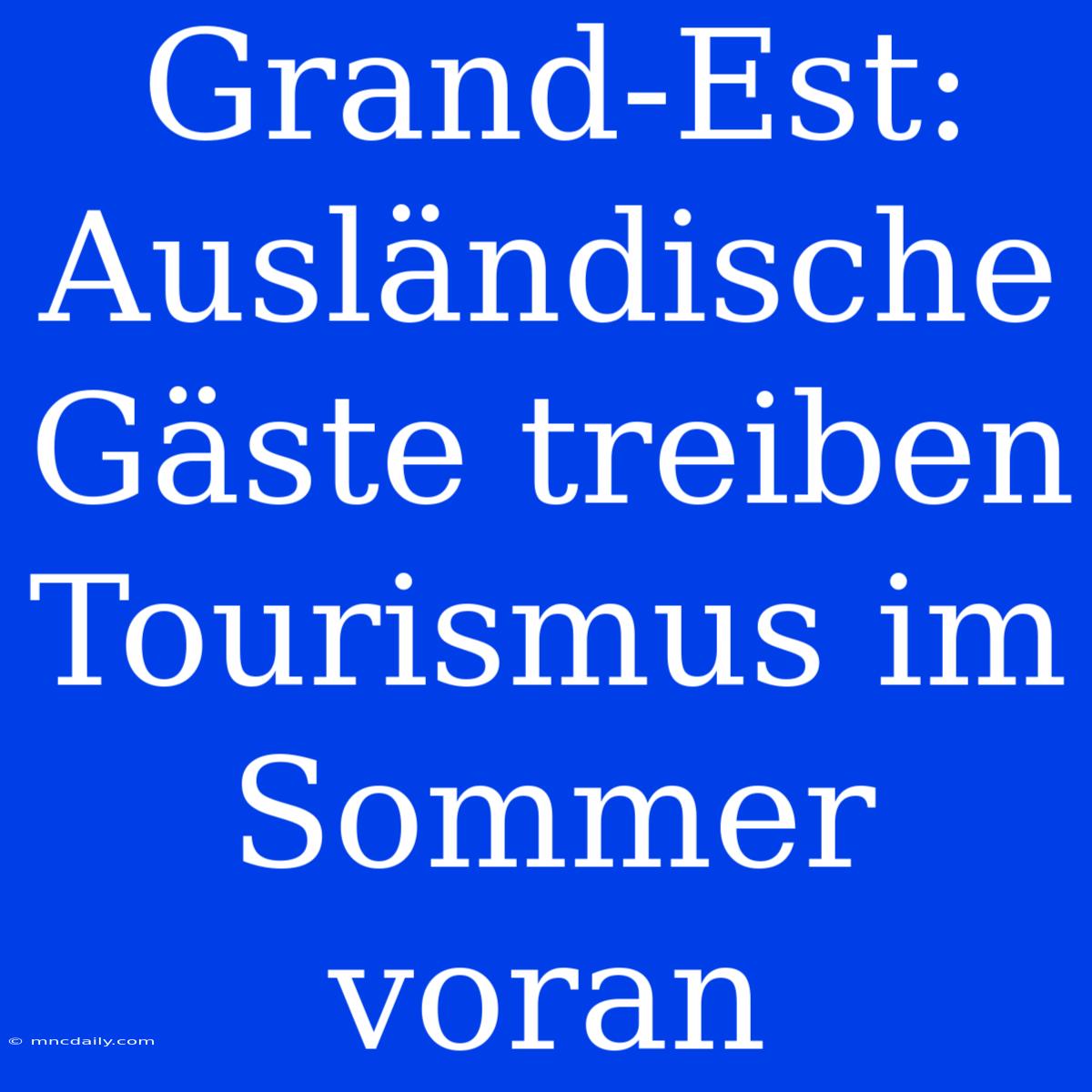 Grand-Est: Ausländische Gäste Treiben Tourismus Im Sommer Voran