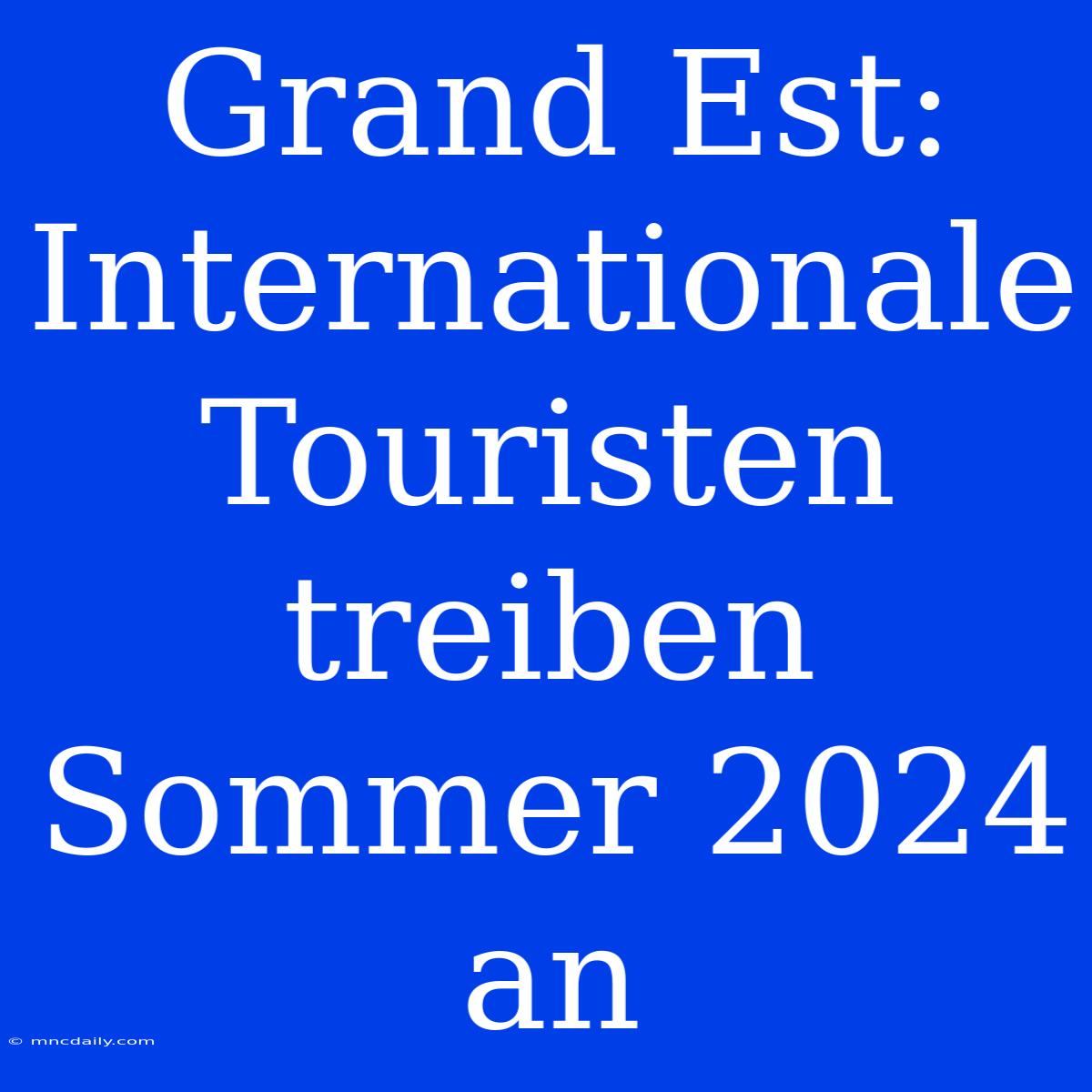 Grand Est: Internationale Touristen Treiben Sommer 2024 An