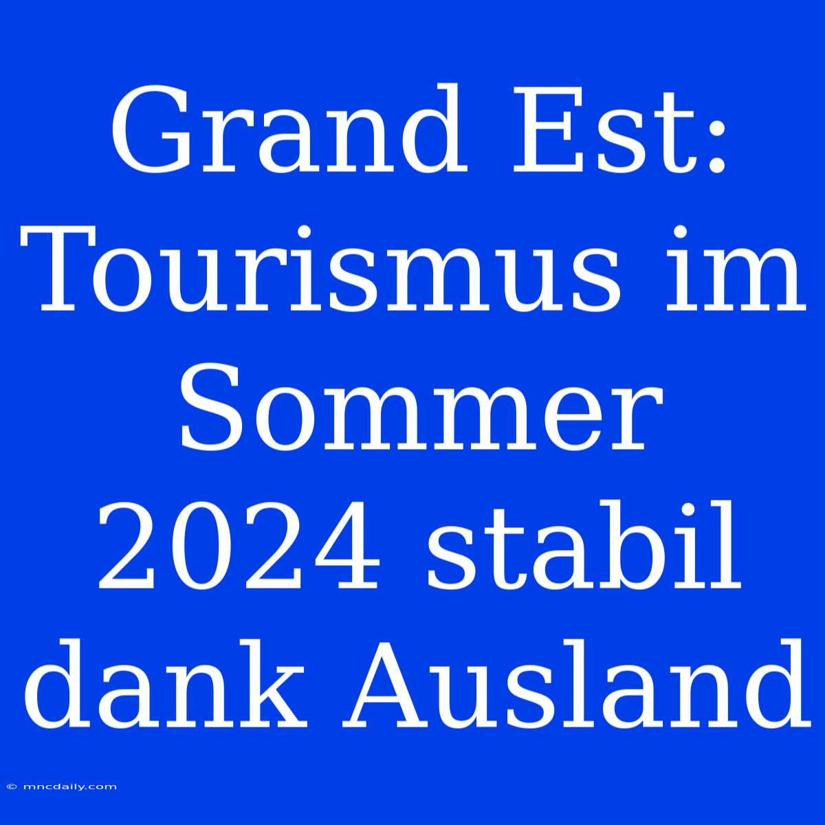 Grand Est: Tourismus Im Sommer 2024 Stabil Dank Ausland