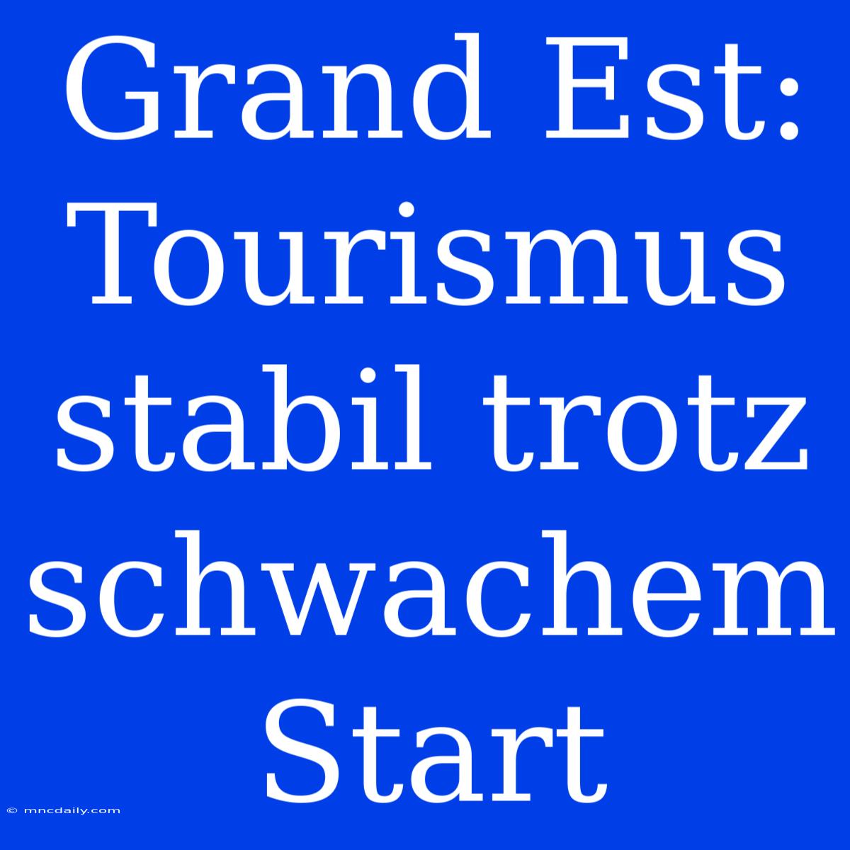 Grand Est: Tourismus Stabil Trotz Schwachem Start