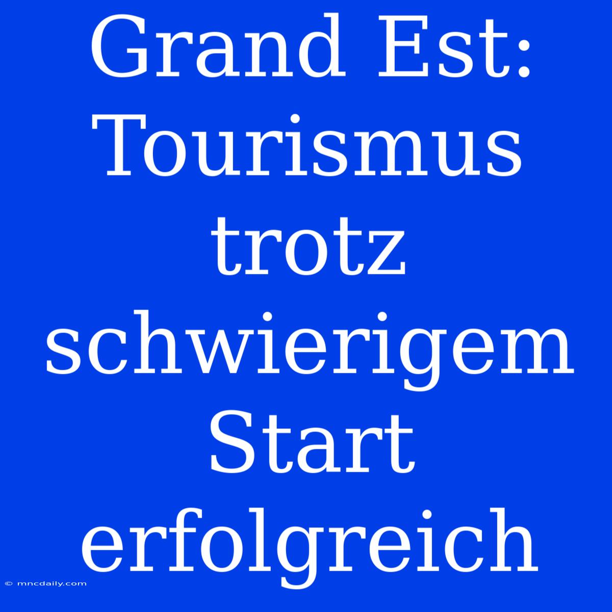 Grand Est: Tourismus Trotz Schwierigem Start Erfolgreich