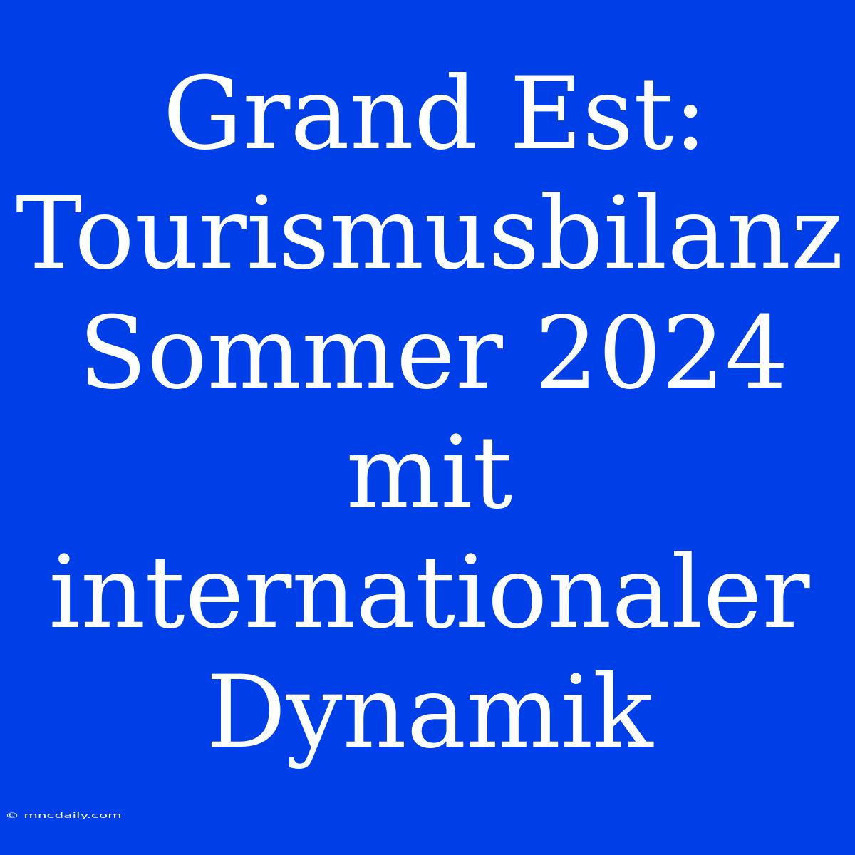 Grand Est: Tourismusbilanz Sommer 2024 Mit Internationaler Dynamik