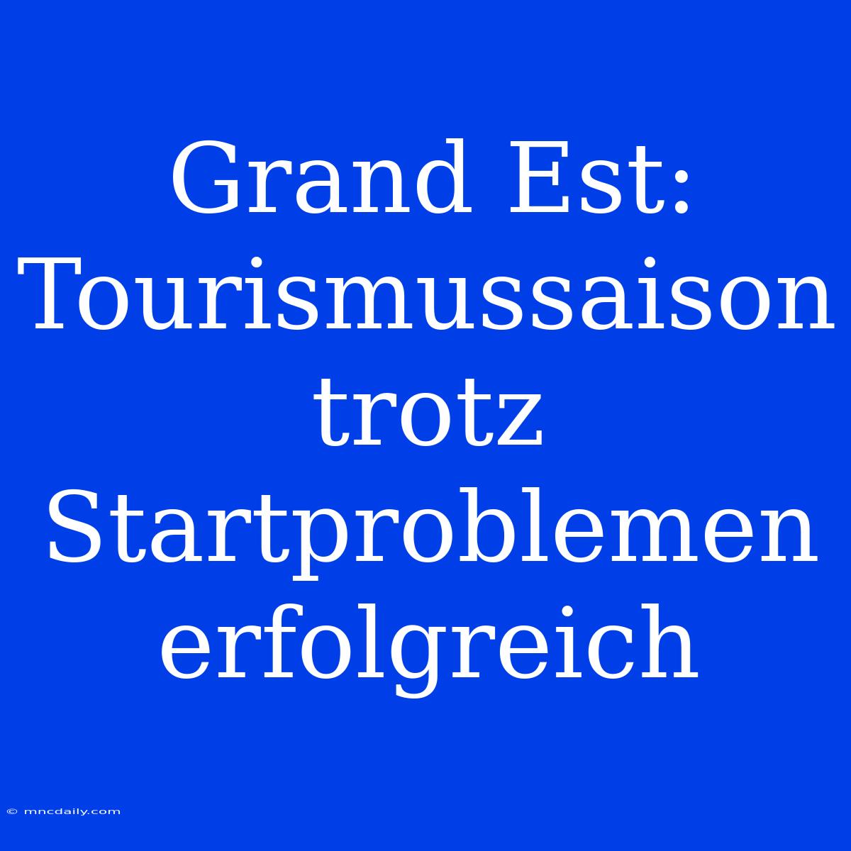 Grand Est: Tourismussaison Trotz Startproblemen Erfolgreich