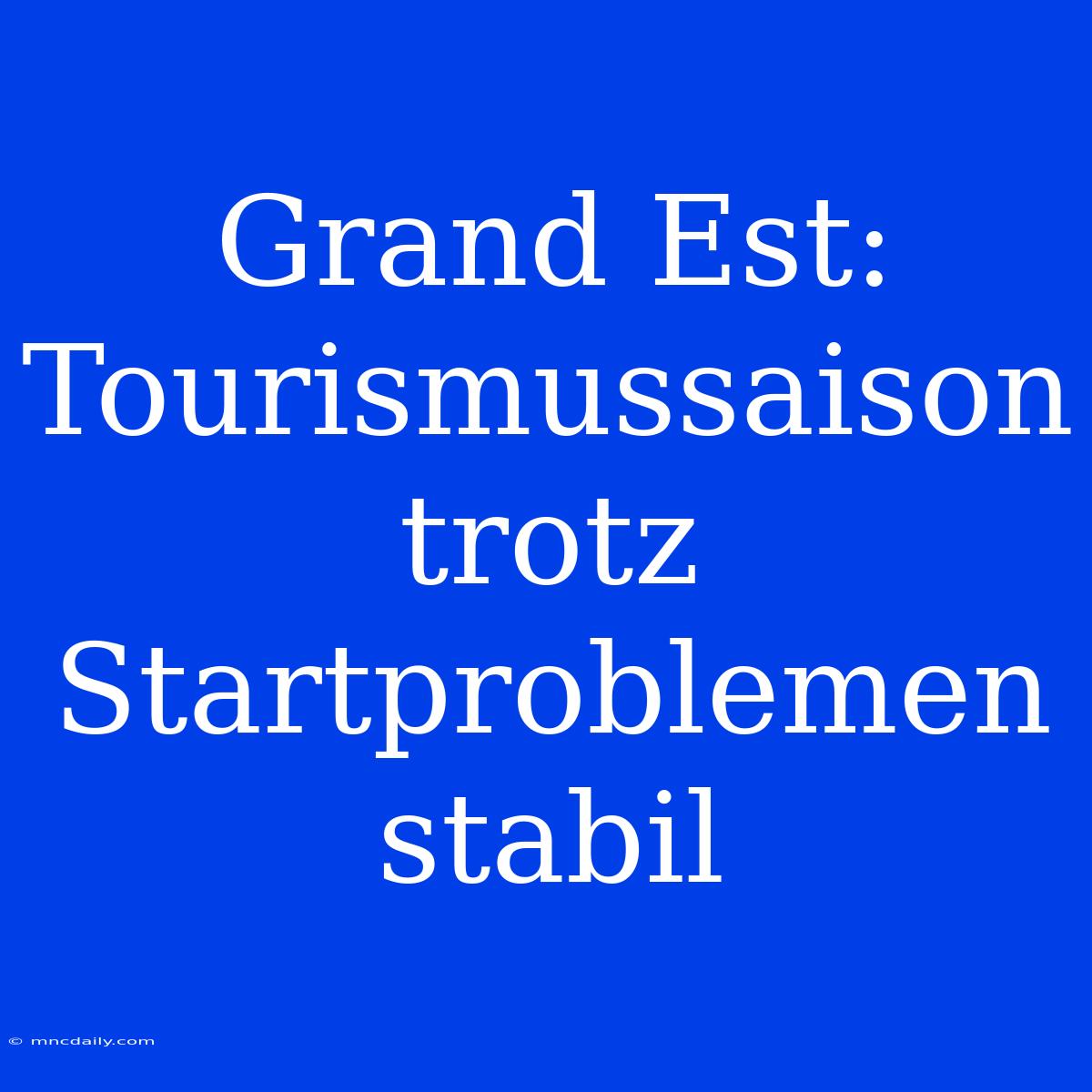 Grand Est: Tourismussaison Trotz Startproblemen Stabil