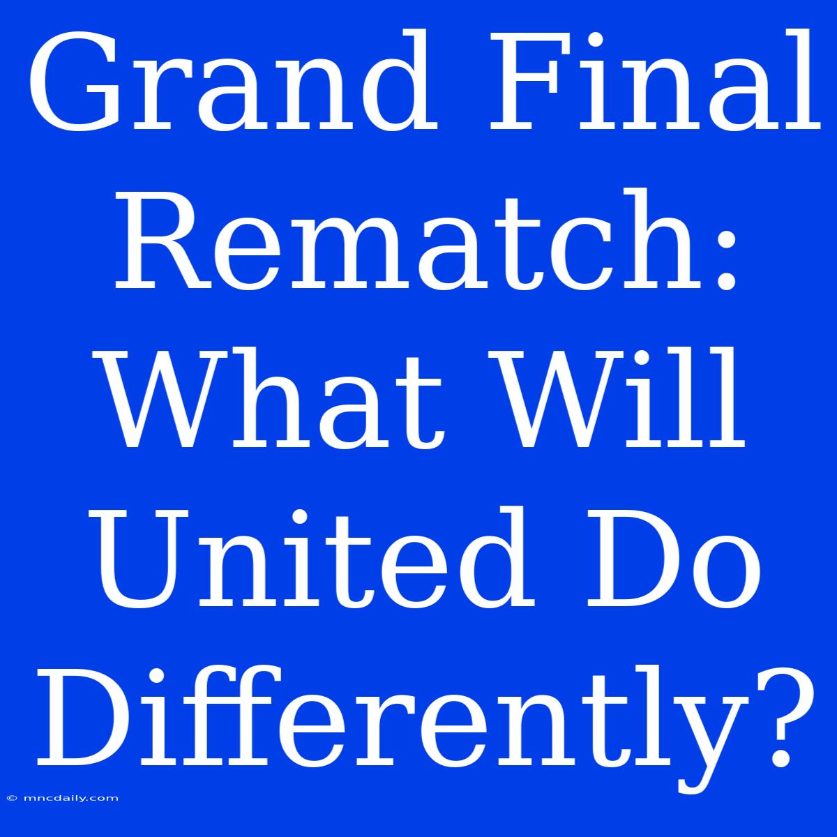 Grand Final Rematch: What Will United Do Differently?