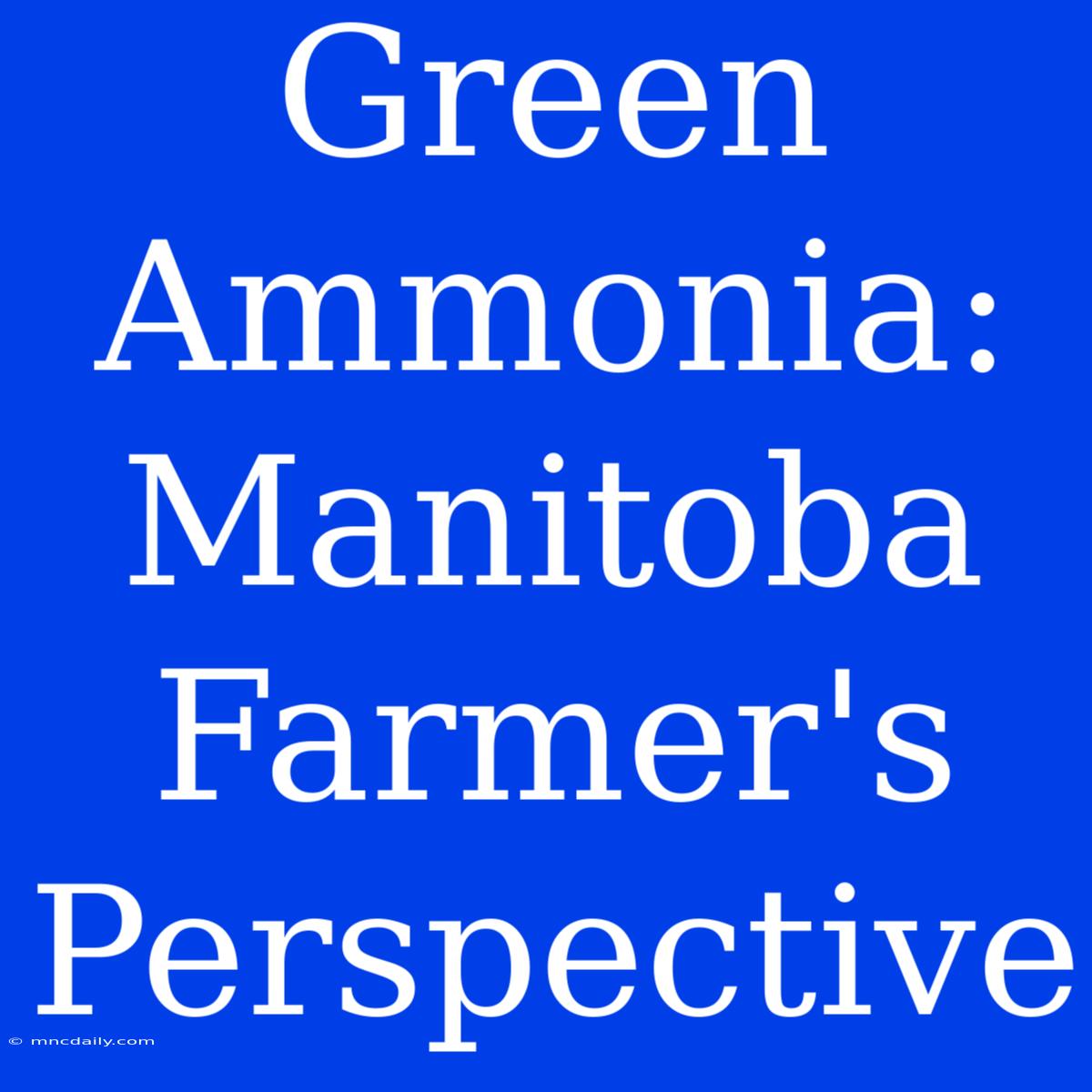 Green Ammonia: Manitoba Farmer's Perspective