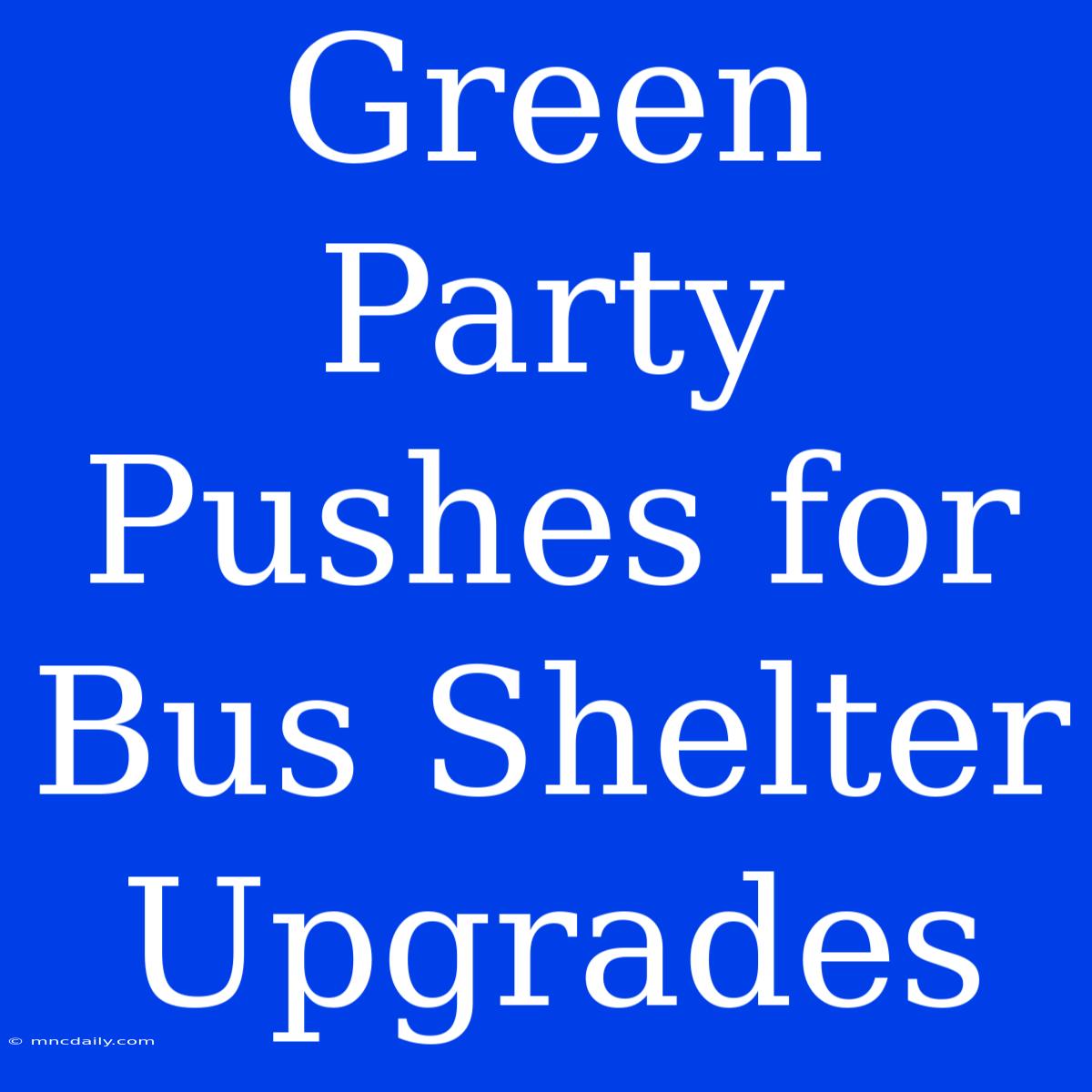 Green Party Pushes For Bus Shelter Upgrades