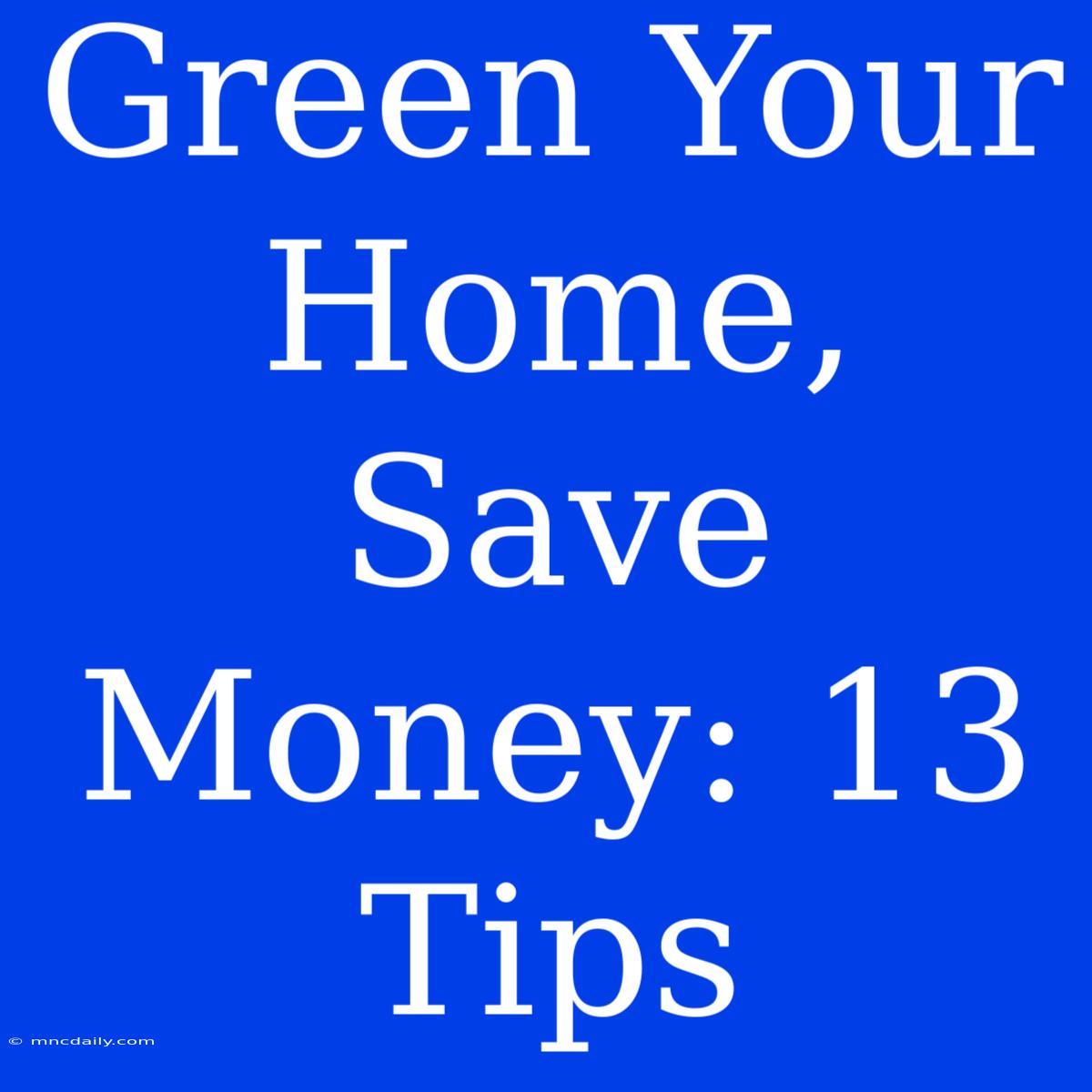 Green Your Home, Save Money: 13 Tips