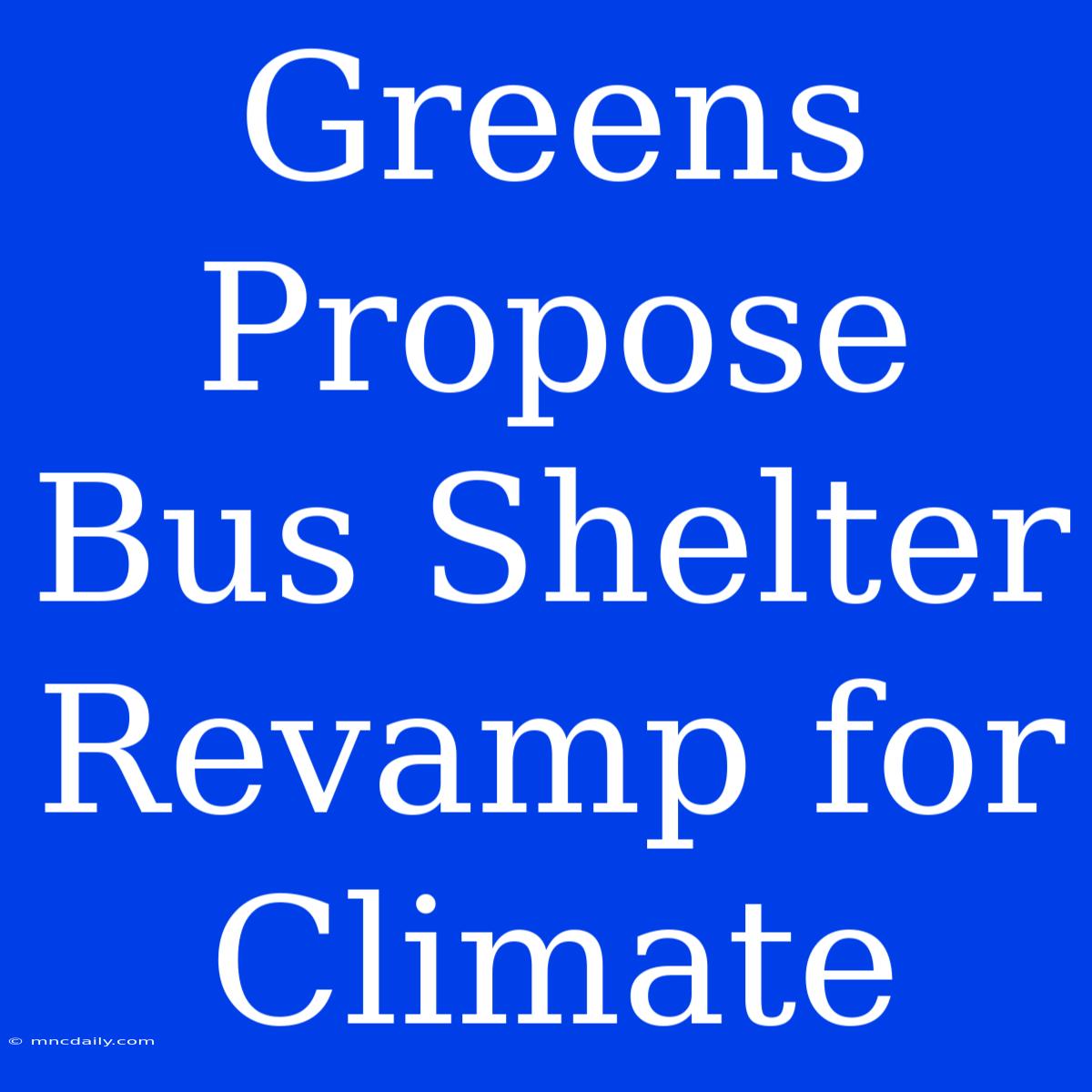 Greens Propose Bus Shelter Revamp For Climate