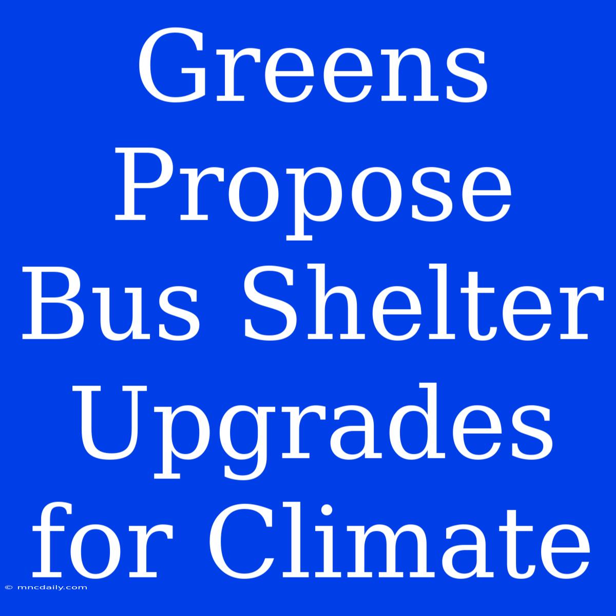 Greens Propose Bus Shelter Upgrades For Climate