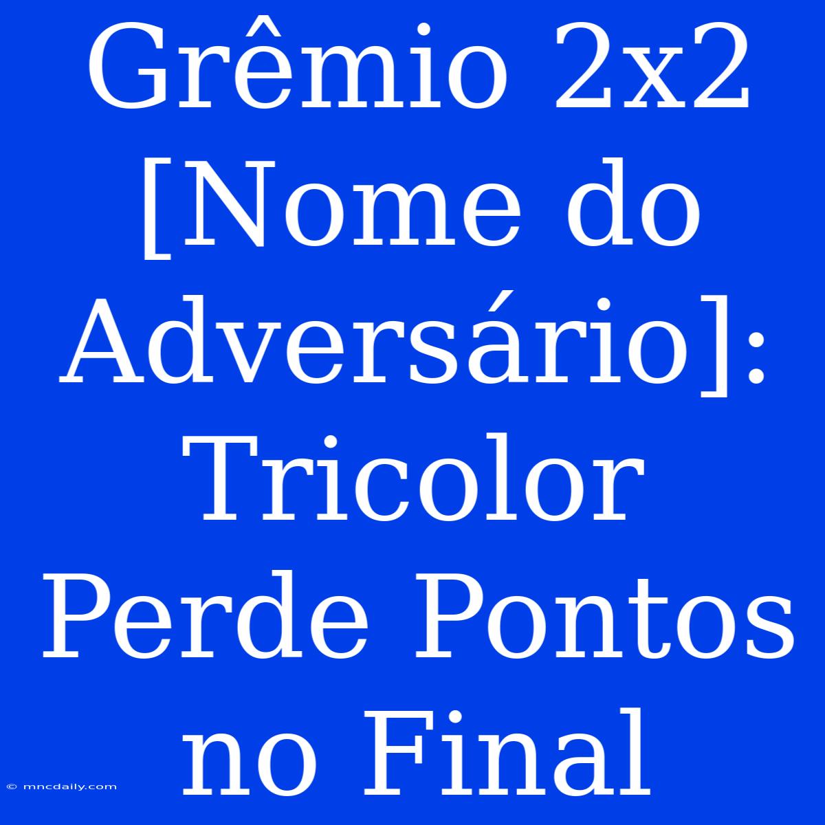 Grêmio 2x2 [Nome Do Adversário]: Tricolor Perde Pontos No Final