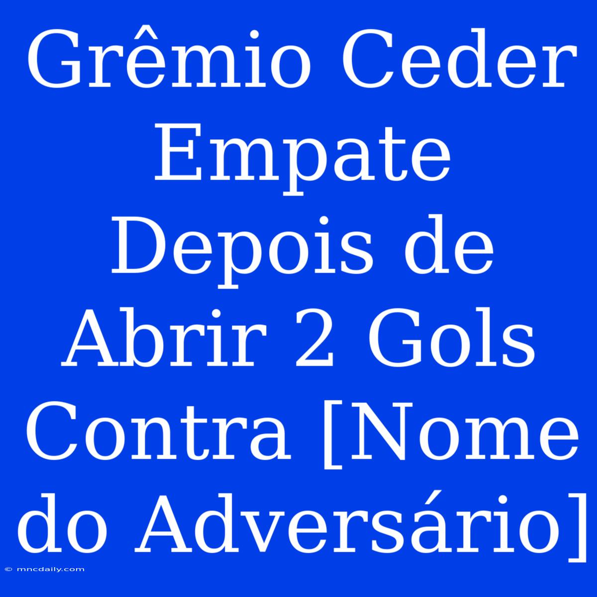 Grêmio Ceder Empate Depois De Abrir 2 Gols Contra [Nome Do Adversário]