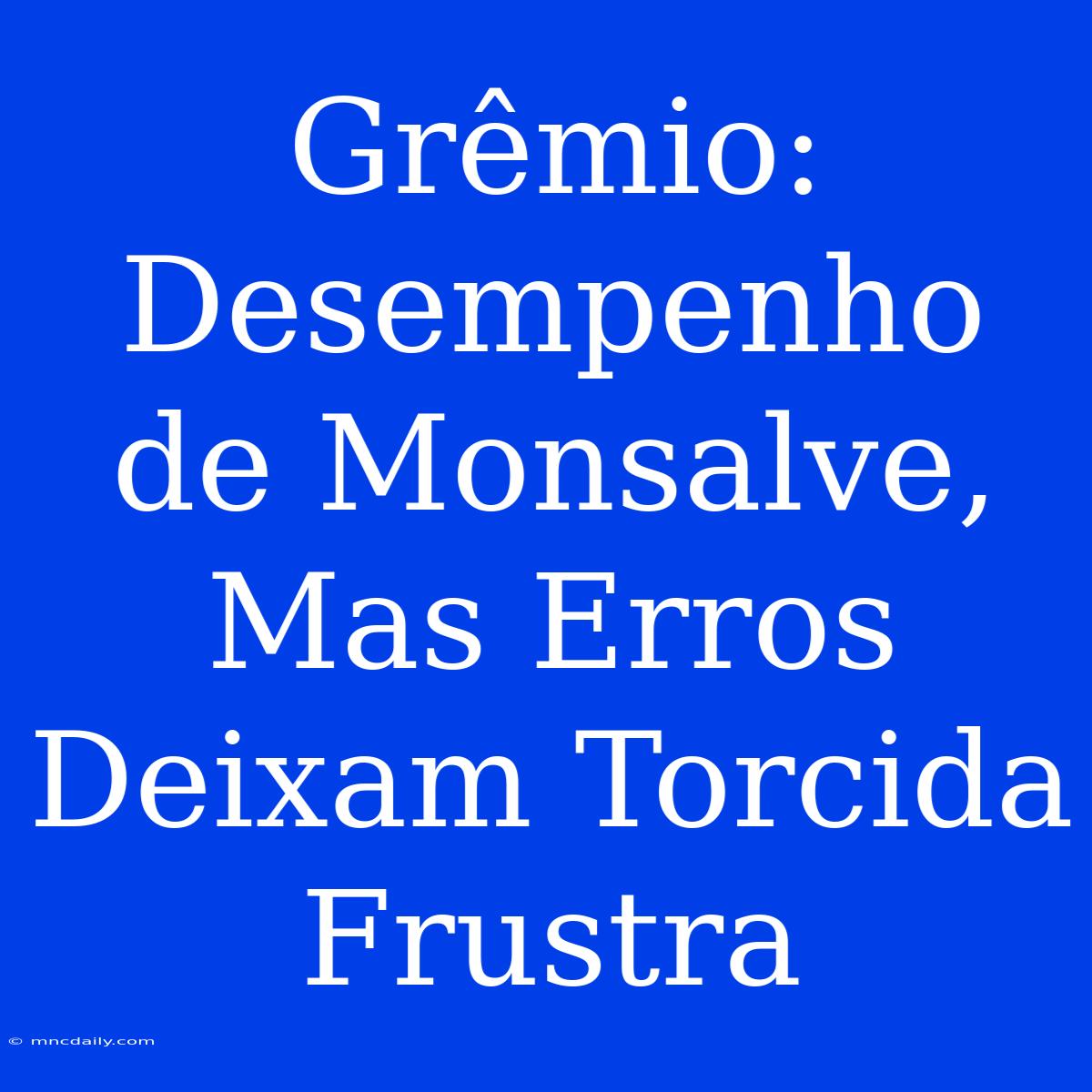 Grêmio: Desempenho De Monsalve, Mas Erros Deixam Torcida Frustra