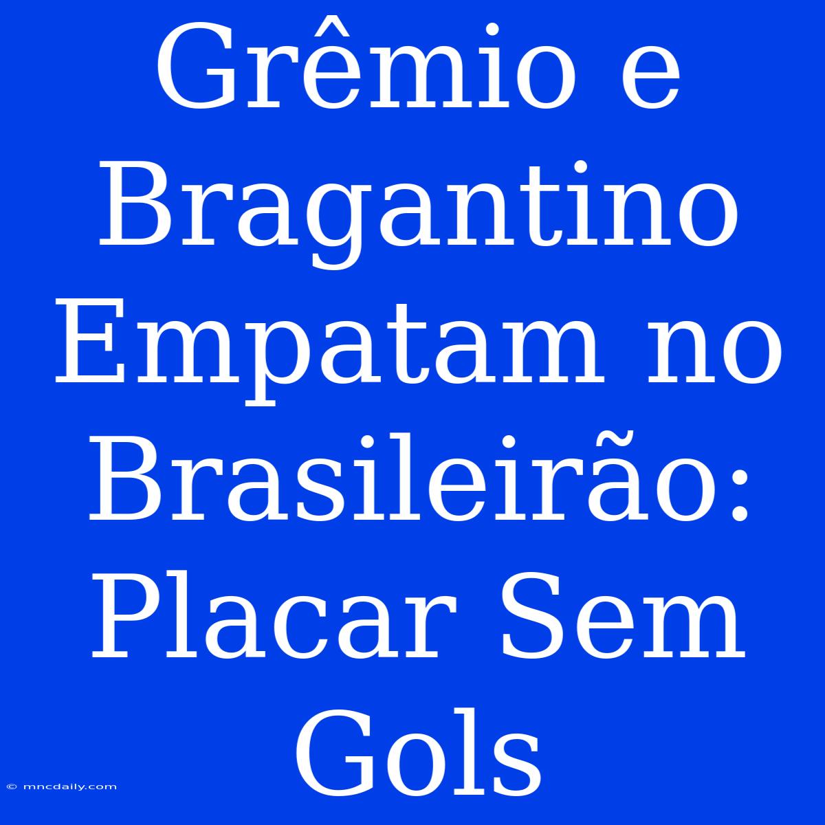 Grêmio E Bragantino Empatam No Brasileirão: Placar Sem Gols