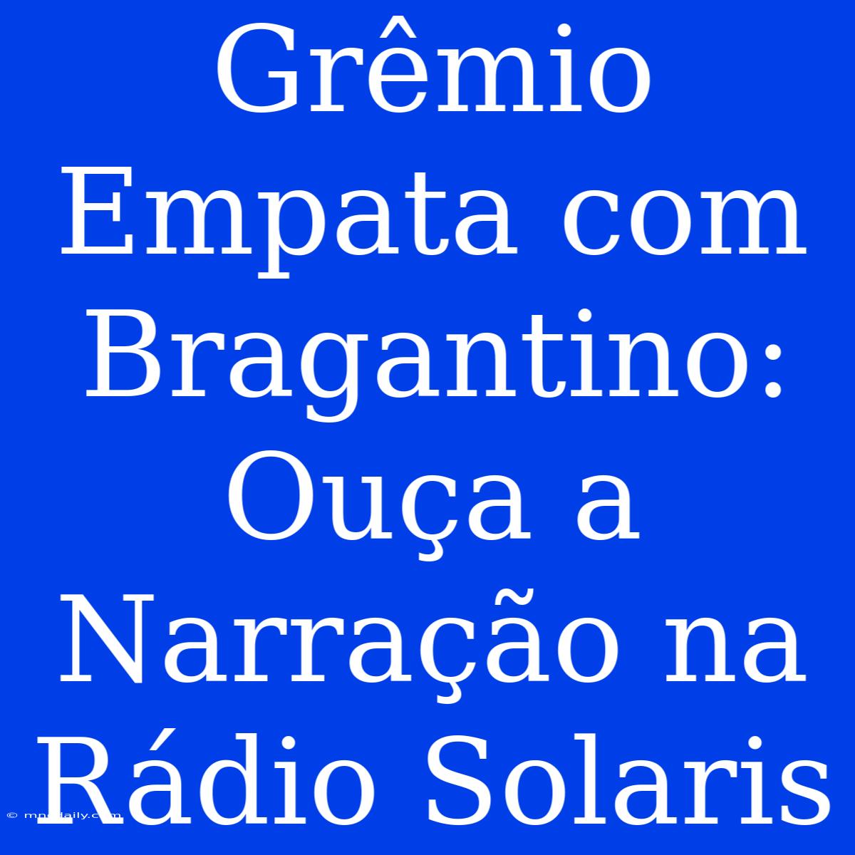 Grêmio Empata Com Bragantino: Ouça A Narração Na Rádio Solaris