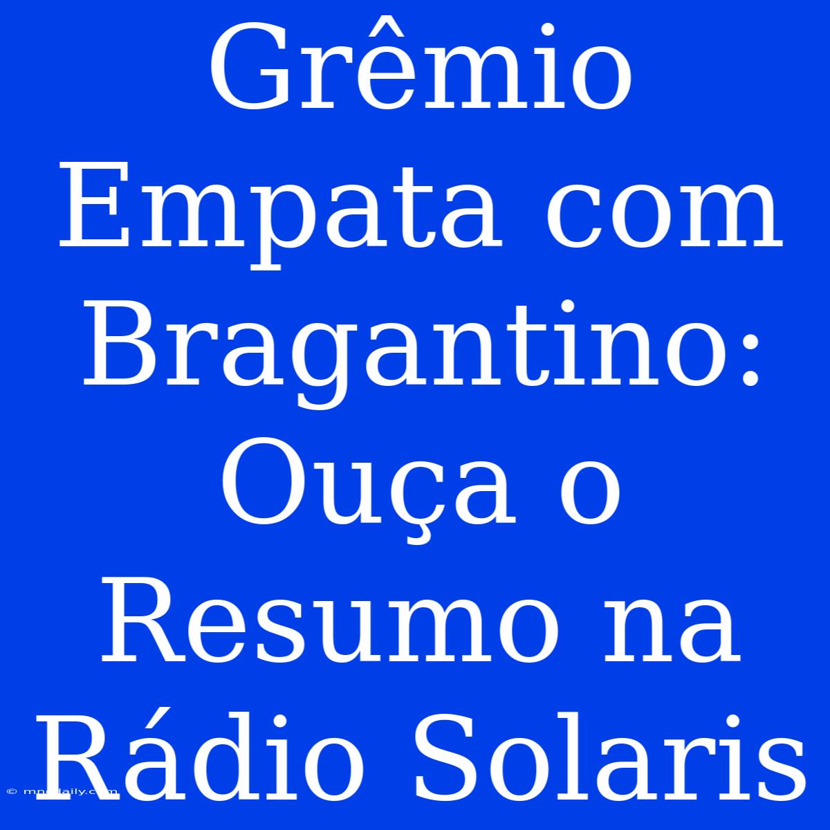 Grêmio Empata Com Bragantino: Ouça O Resumo Na Rádio Solaris