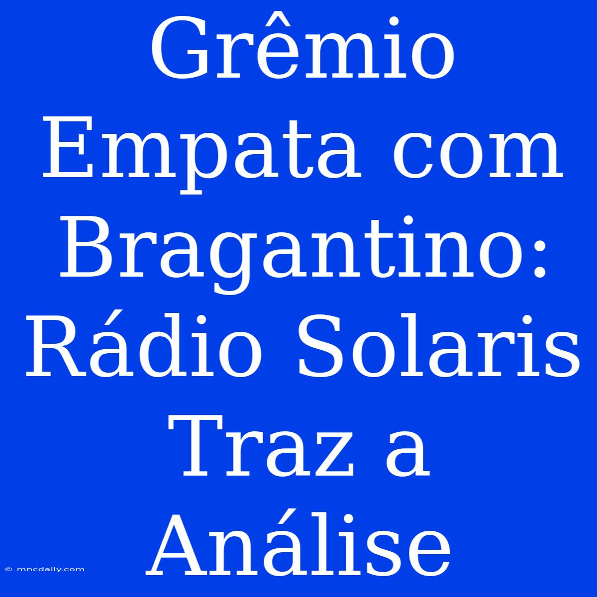 Grêmio Empata Com Bragantino: Rádio Solaris Traz A Análise