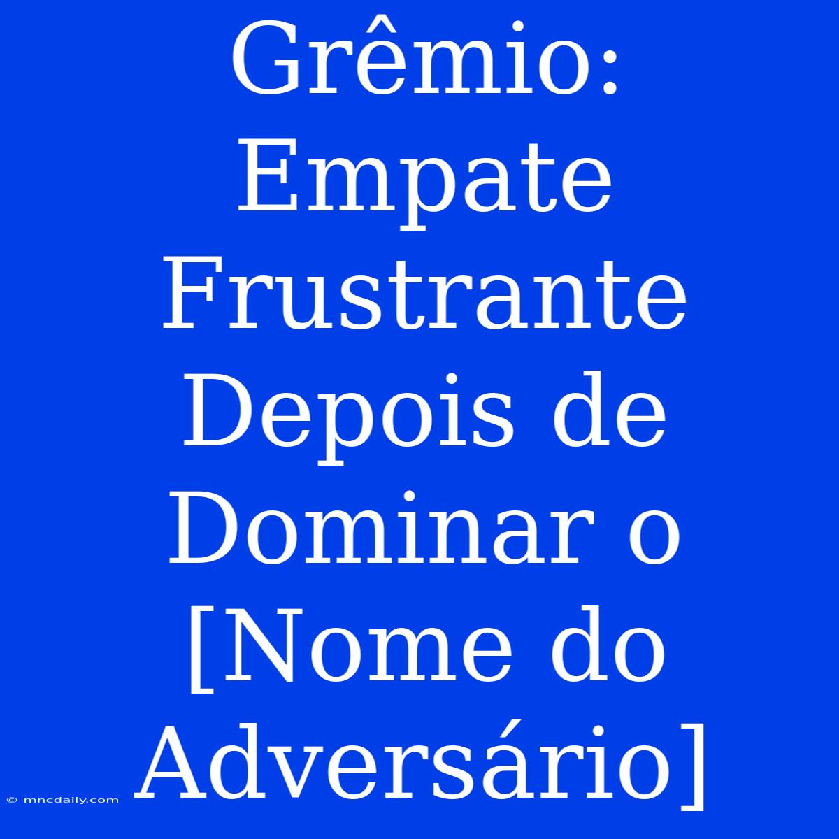 Grêmio: Empate Frustrante Depois De Dominar O [Nome Do Adversário]