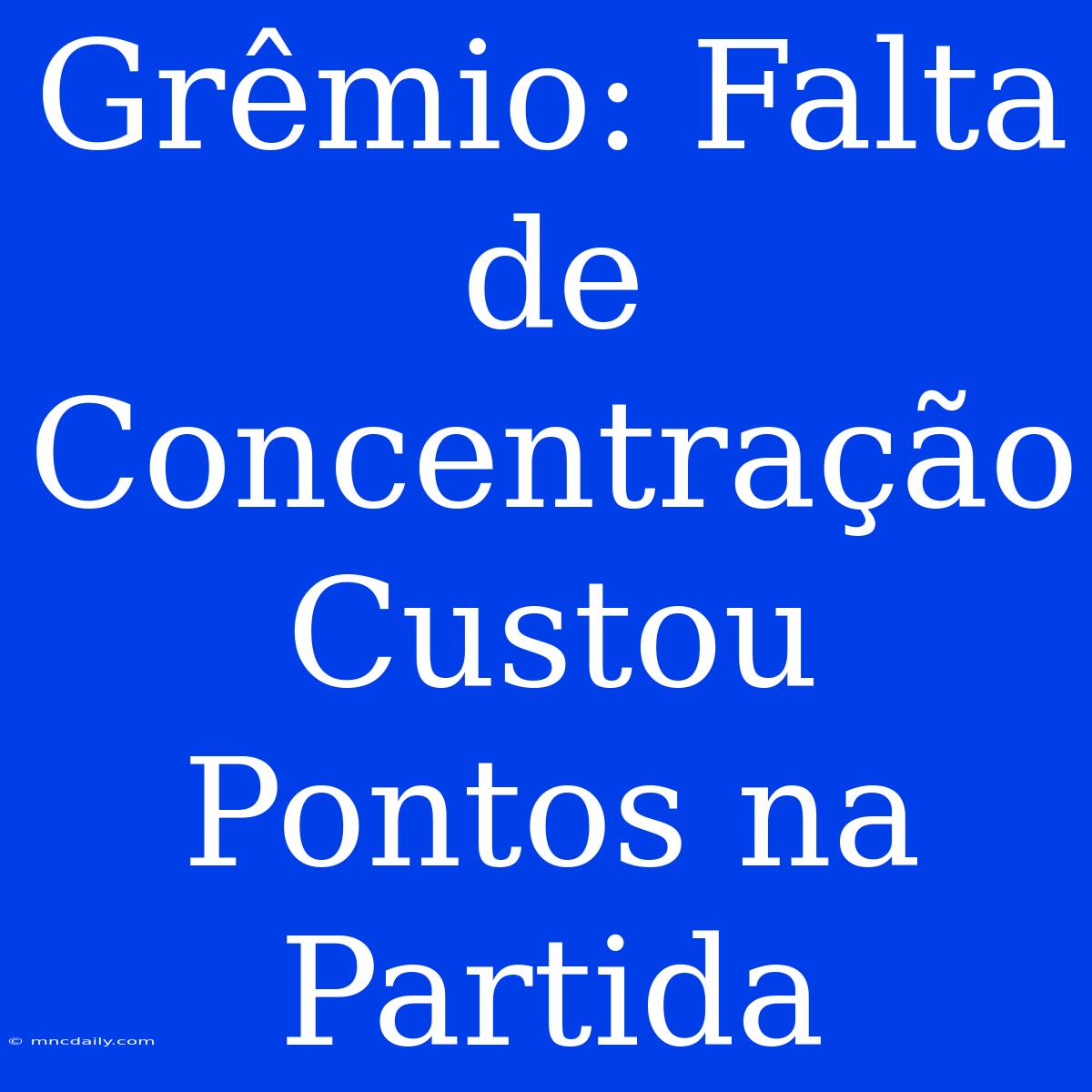 Grêmio: Falta De Concentração Custou Pontos Na Partida