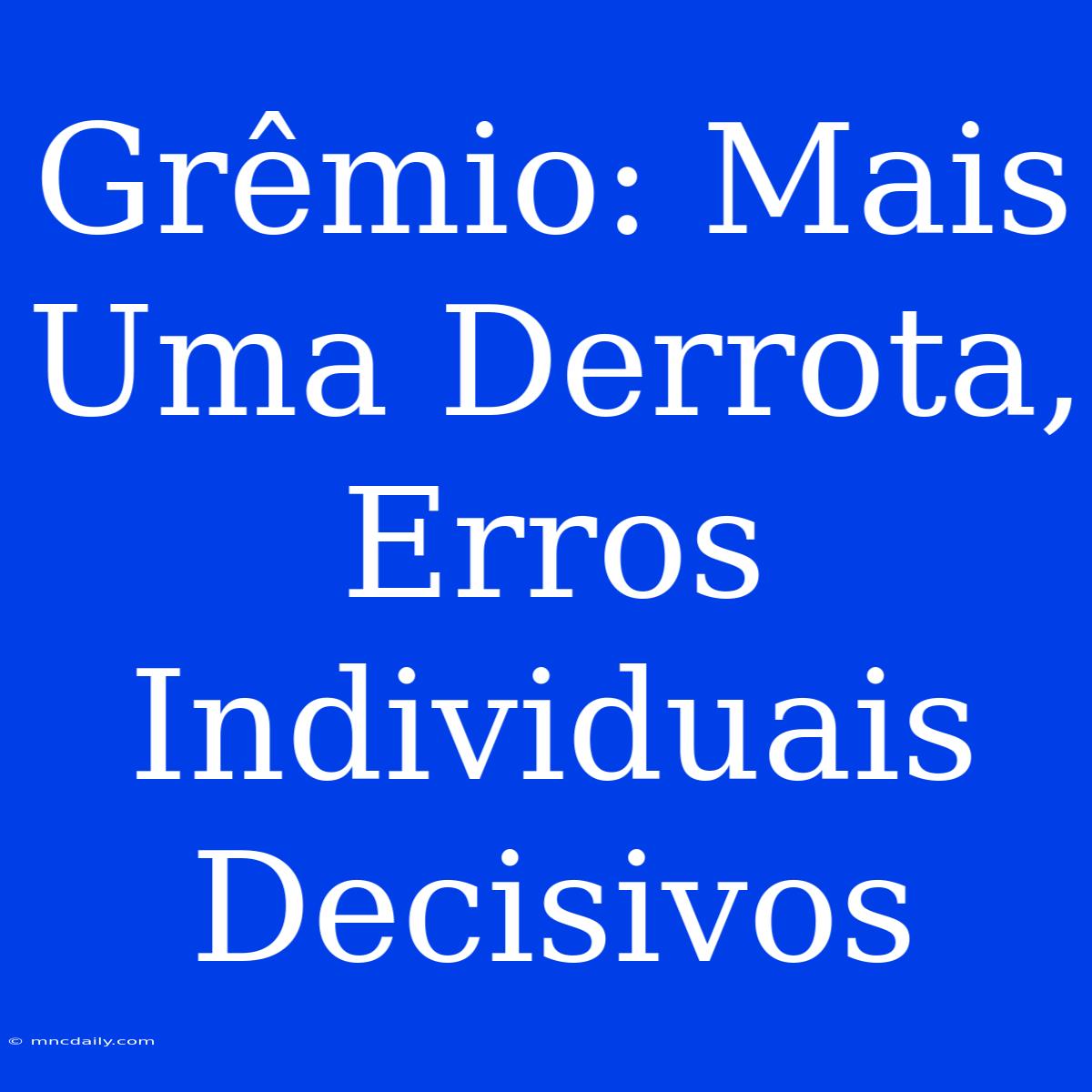 Grêmio: Mais Uma Derrota, Erros Individuais Decisivos