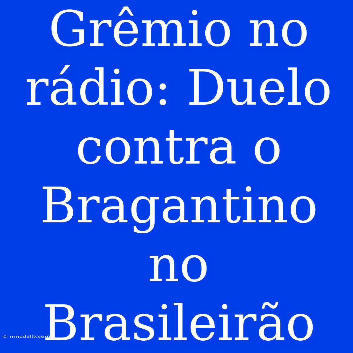 Grêmio No Rádio: Duelo Contra O Bragantino No Brasileirão 