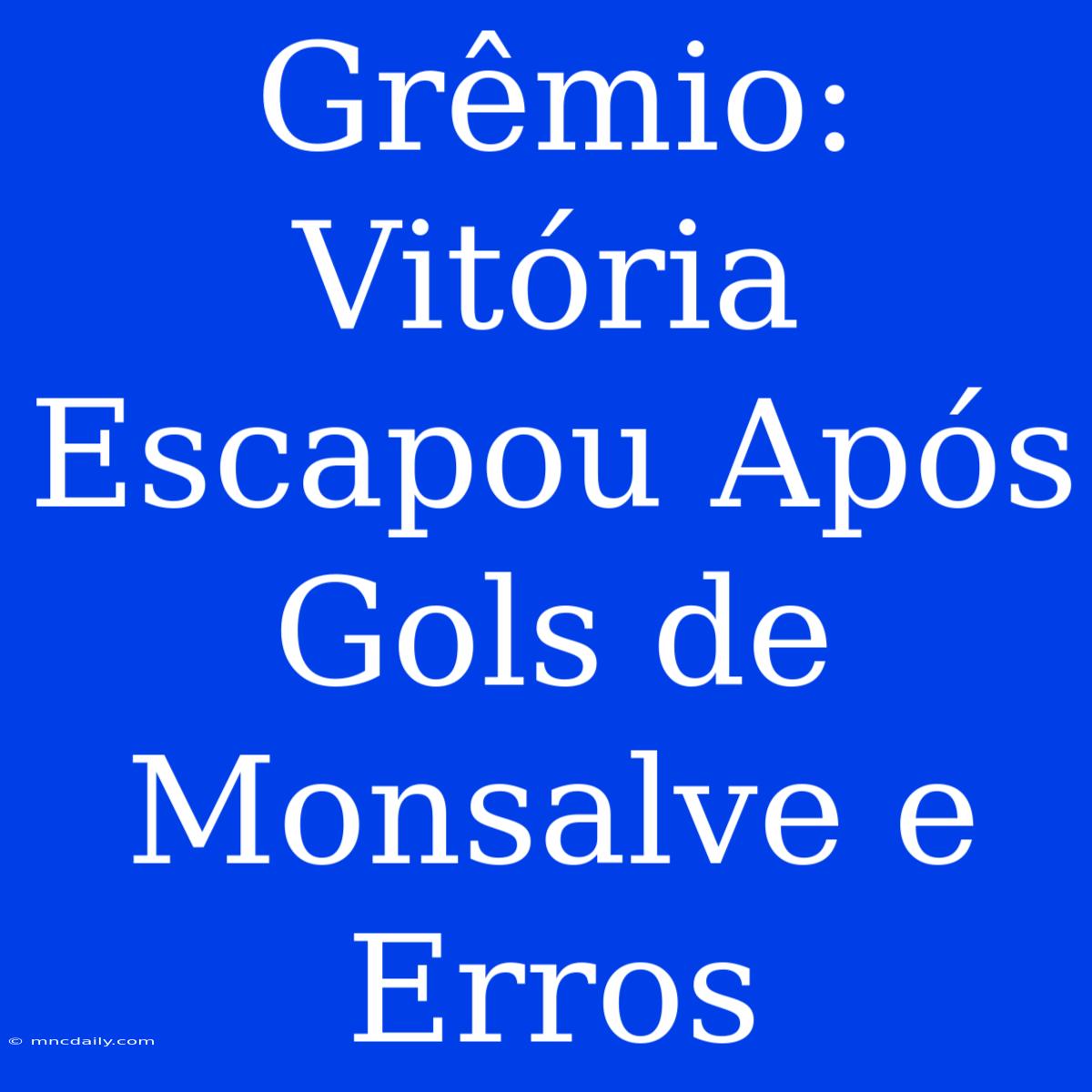 Grêmio: Vitória Escapou Após Gols De Monsalve E Erros