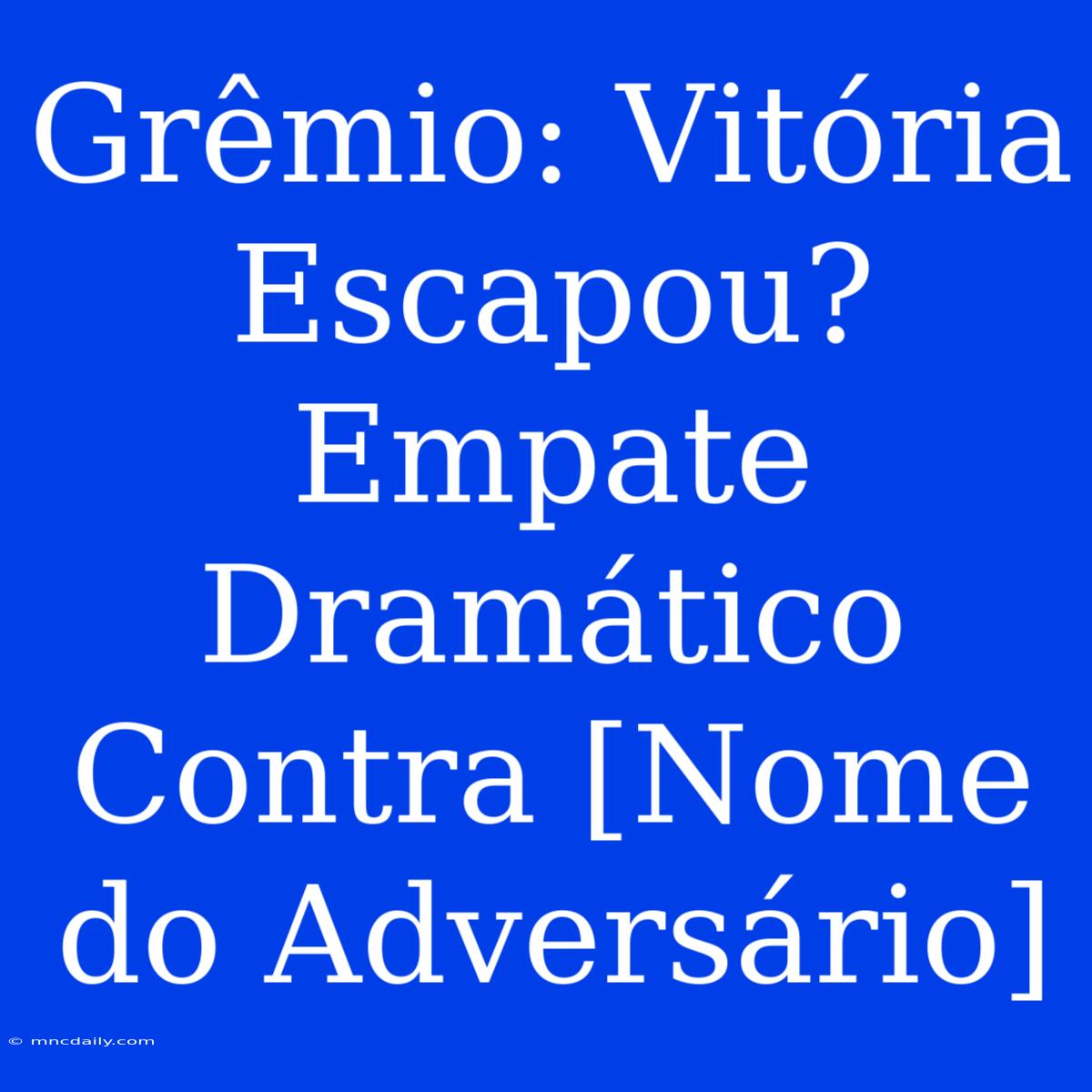 Grêmio: Vitória Escapou? Empate Dramático Contra [Nome Do Adversário]