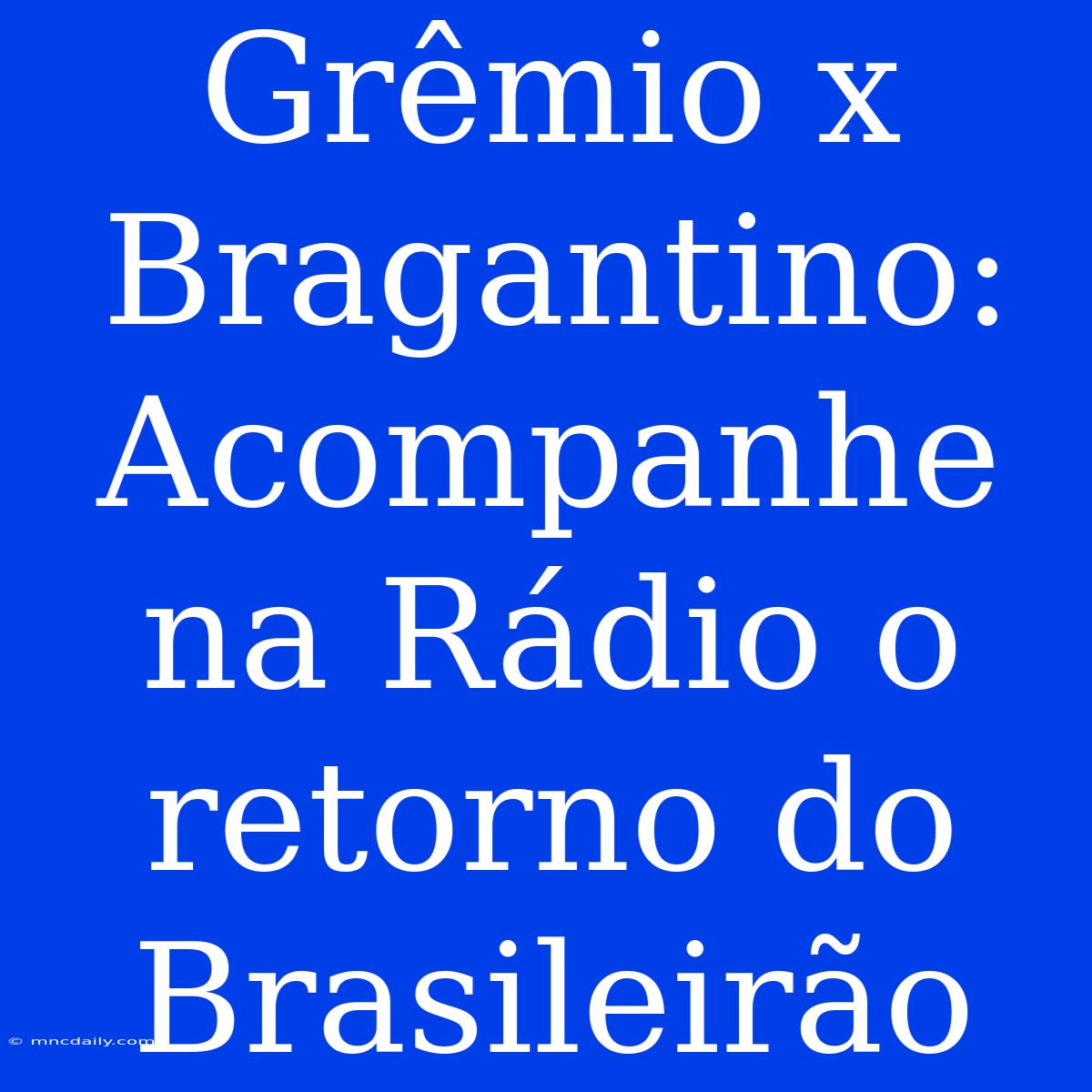 Grêmio X Bragantino: Acompanhe Na Rádio O Retorno Do Brasileirão